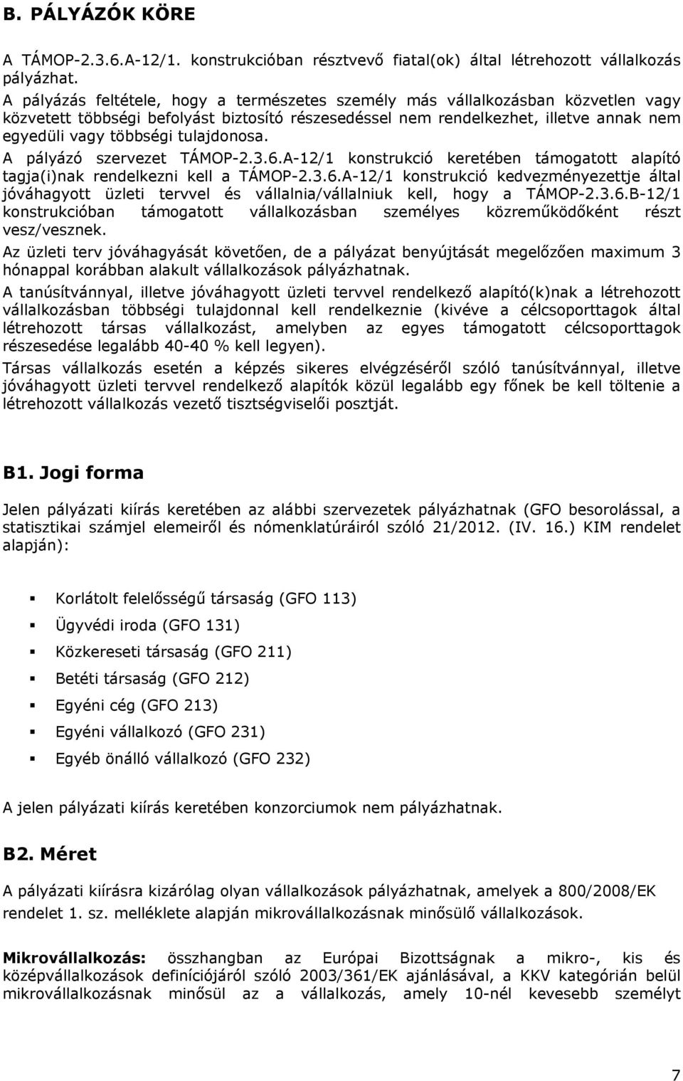 tulajdonosa. A pályázó szervezet TÁMOP-2.3.6.A-12/1 konstrukció keretében támogatott alapító tagja(i)nak rendelkezni kell a TÁMOP-2.3.6.A-12/1 konstrukció kedvezményezettje által jóváhagyott üzleti tervvel és vállalnia/vállalniuk kell, hogy a TÁMOP-2.