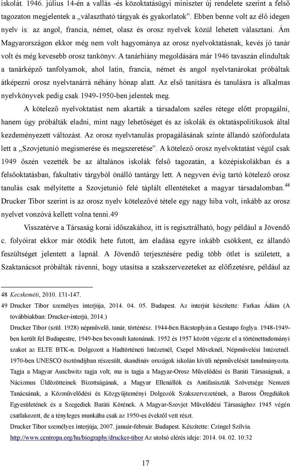 Ám Magyarországon ekkor még nem volt hagyománya az orosz nyelvoktatásnak, kevés jó tanár volt és még kevesebb orosz tankönyv.