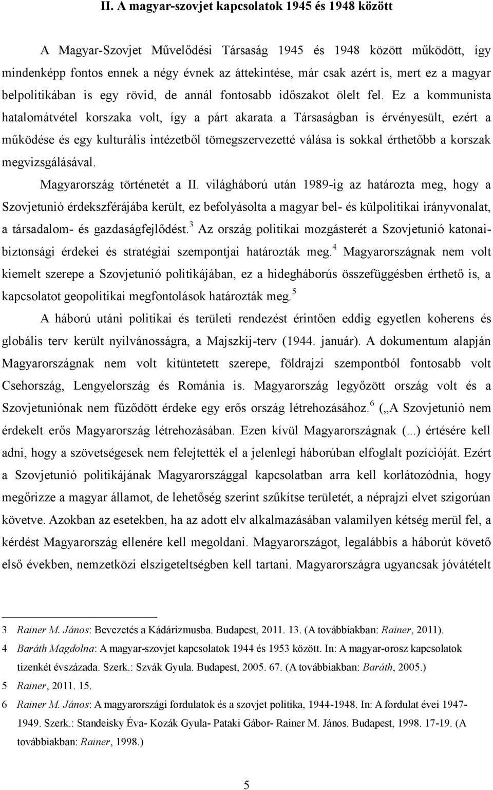 Ez a kommunista hatalomátvétel korszaka volt, így a párt akarata a Társaságban is érvényesült, ezért a működése és egy kulturális intézetből tömegszervezetté válása is sokkal érthetőbb a korszak