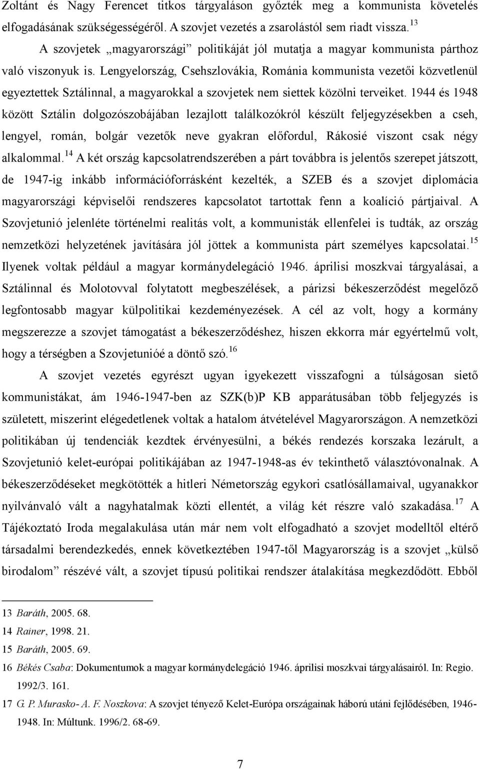 Lengyelország, Csehszlovákia, Románia kommunista vezetői közvetlenül egyeztettek Sztálinnal, a magyarokkal a szovjetek nem siettek közölni terveiket.