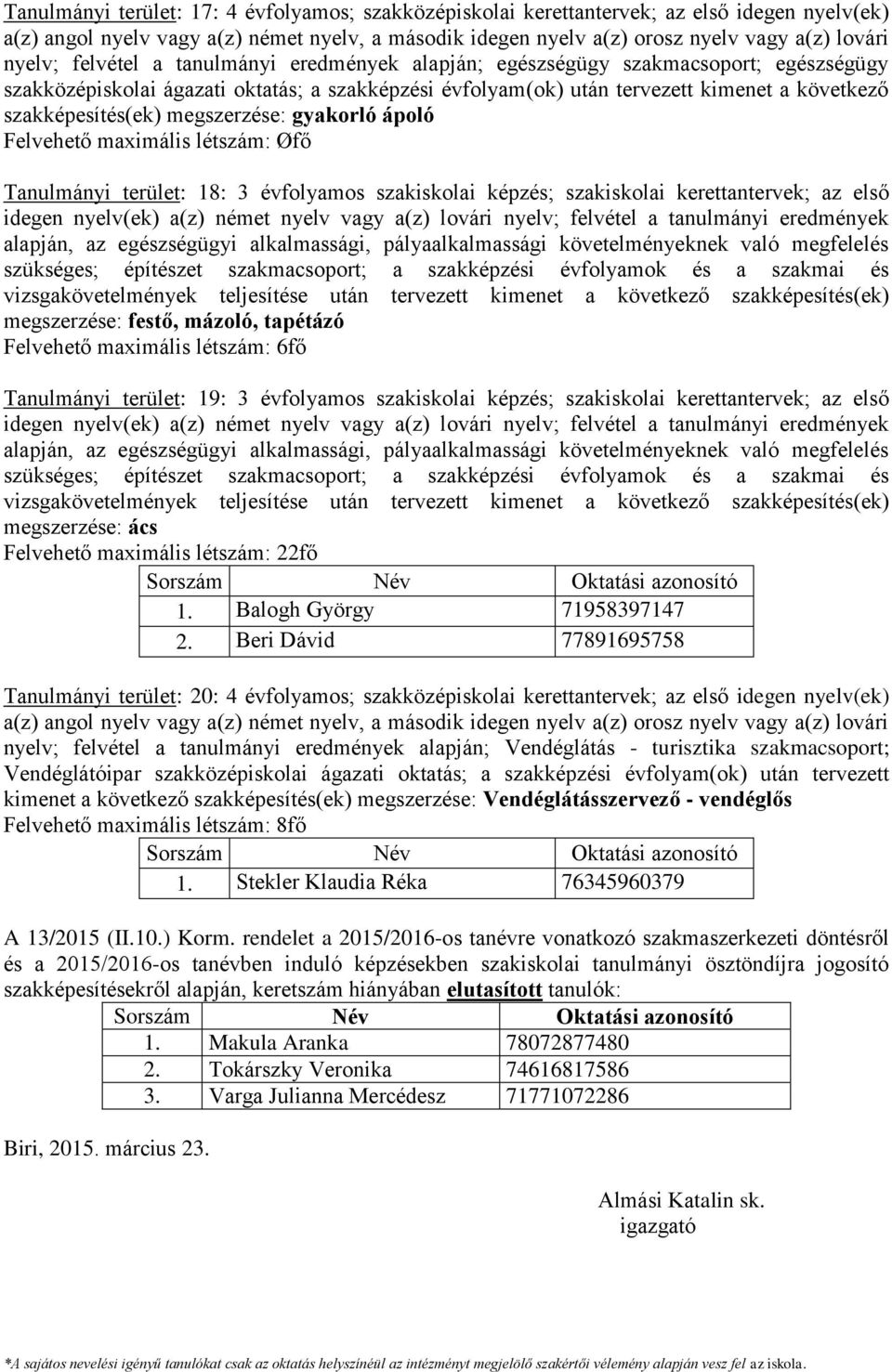 felvétel a tanulmányi eredmények alapján, az egészségügyi alkalmassági, pályaalkalmassági követelményeknek való megfelelés szükséges; építészet szakmacsoport; a szakképzési évfolyamok és a szakmai és