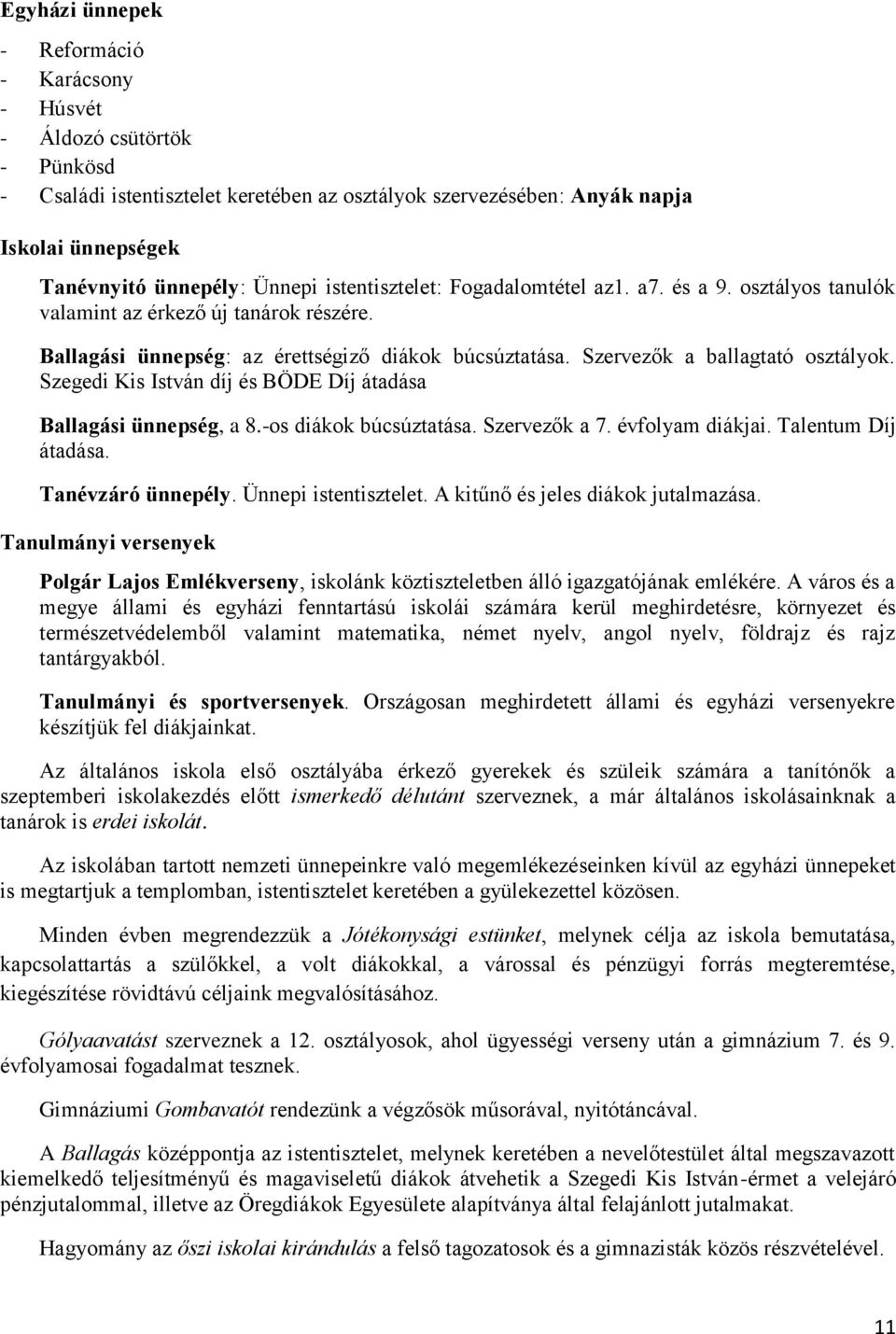 Szervezők a ballagtató osztályok. Szegedi Kis István díj és BÖDE Díj átadása Ballagási ünnepség, a 8.-os diákok búcsúztatása. Szervezők a 7. évfolyam diákjai. Talentum Díj átadása. Tanévzáró ünnepély.