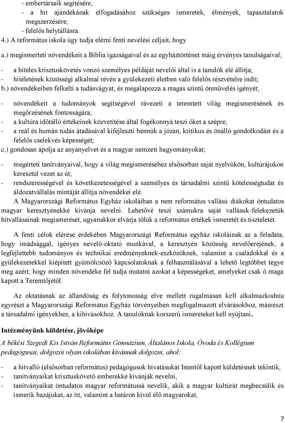 ) megismerteti növendékeit a Biblia igazságaival és az egyháztörténet máig érvényes tanulságaival; - a hiteles krisztuskövetés vonzó személyes példáját nevelői által is a tanulók elé állítja; -