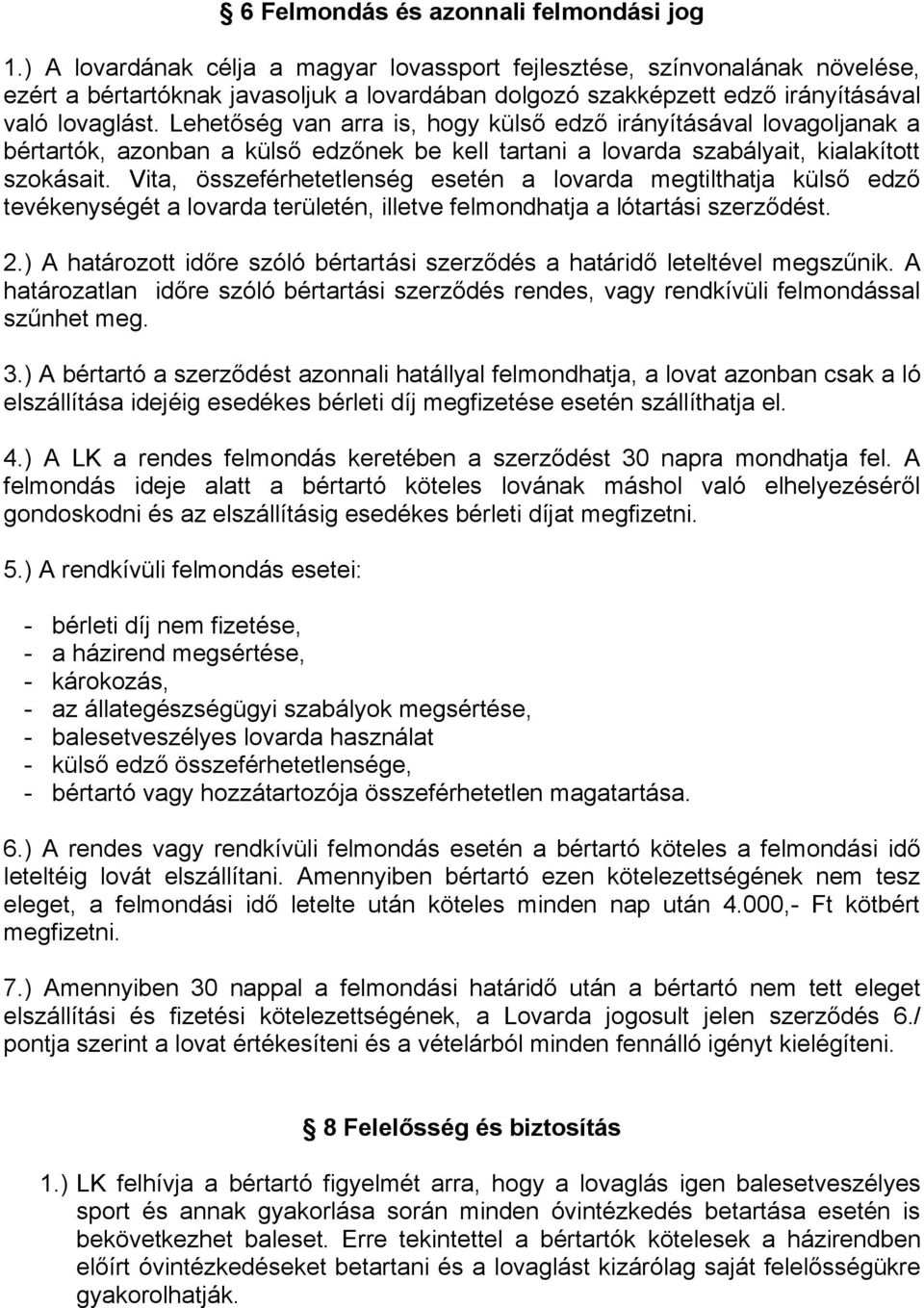 Lehetőség van arra is, hogy külső edző irányításával lovagoljanak a bértartók, azonban a külső edzőnek be kell tartani a lovarda szabályait, kialakított szokásait.