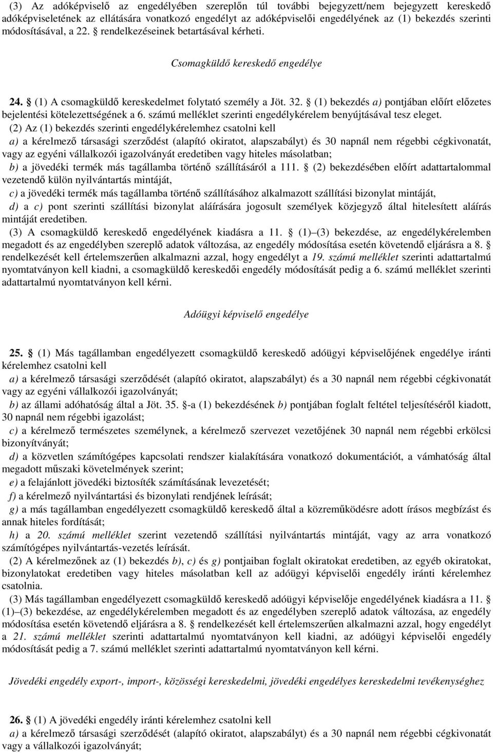 (1) bekezdés a) pontjában előírt előzetes bejelentési kötelezettségének a 6. számú melléklet szerinti engedélykérelem benyújtásával tesz eleget.