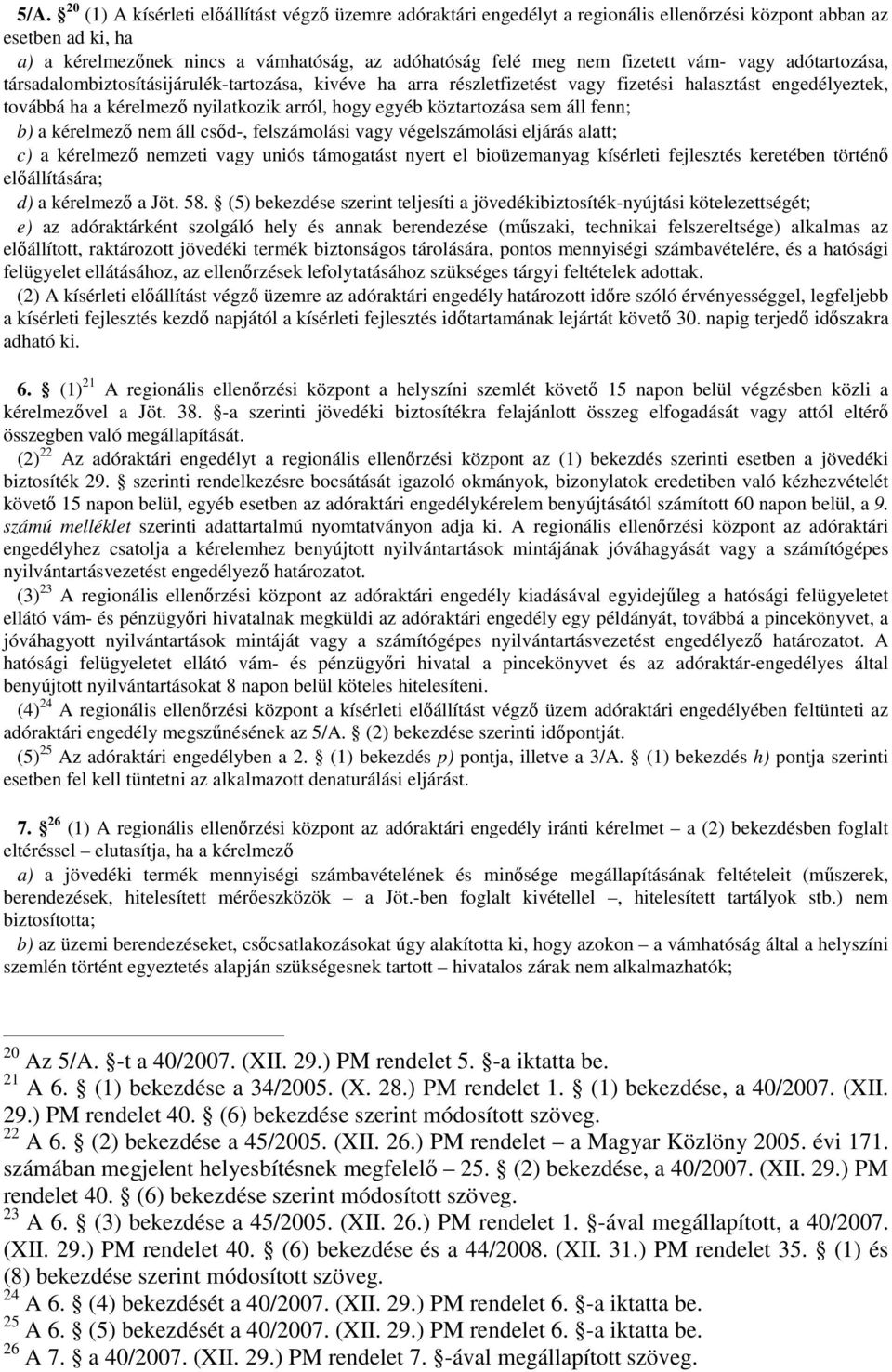 köztartozása sem áll fenn; b) a kérelmező nem áll csőd-, felszámolási vagy végelszámolási eljárás alatt; c) a kérelmező nemzeti vagy uniós támogatást nyert el bioüzemanyag kísérleti fejlesztés