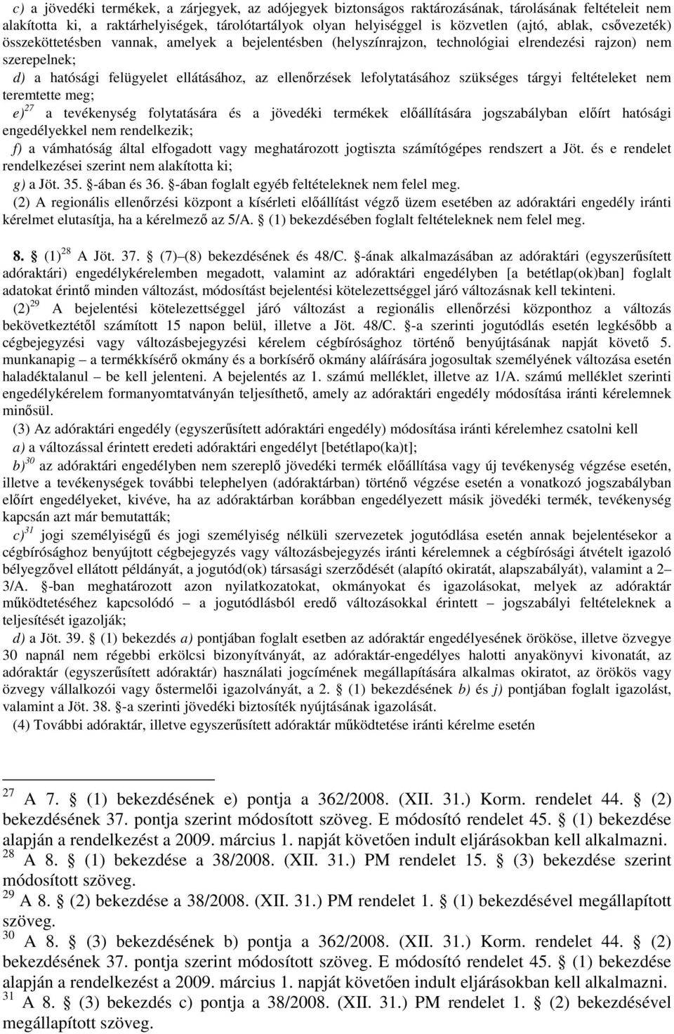 lefolytatásához szükséges tárgyi feltételeket nem teremtette meg; e) 27 a tevékenység folytatására és a jövedéki termékek előállítására jogszabályban előírt hatósági engedélyekkel nem rendelkezik; f)