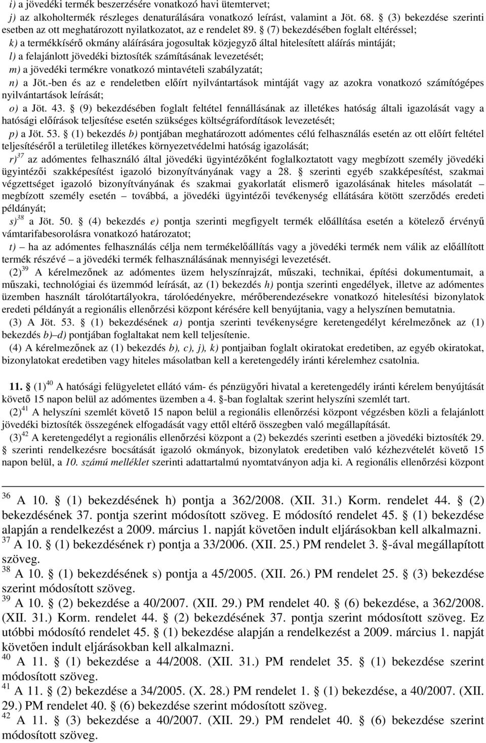 (7) bekezdésében foglalt eltéréssel; k) a termékkísérő okmány aláírására jogosultak közjegyző által hitelesített aláírás mintáját; l) a felajánlott jövedéki biztosíték számításának levezetését; m) a