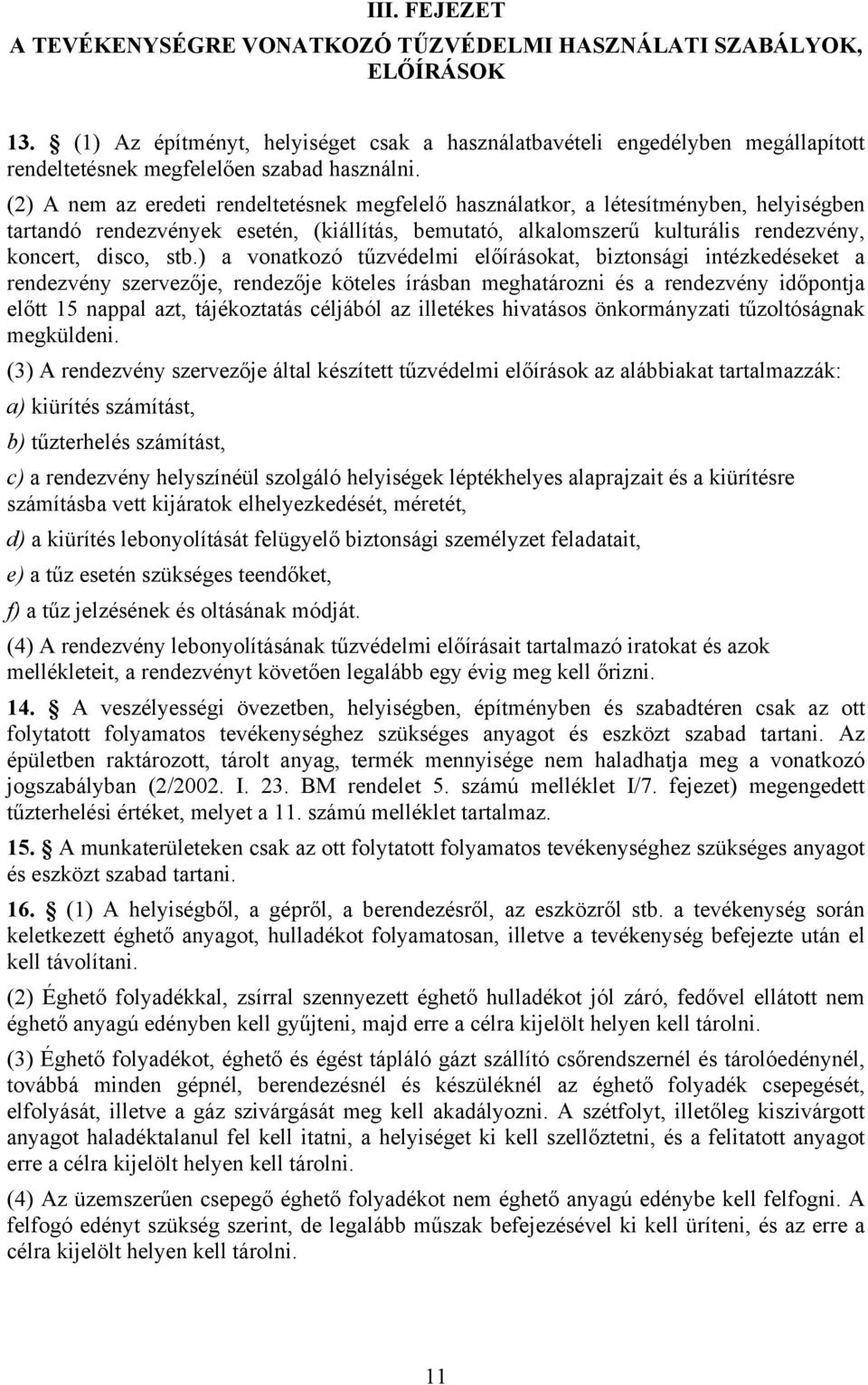 (2) A nem az eredeti rendeltetésnek megfelelő használatkor, a létesítményben, helyiségben tartandó rendezvények esetén, (kiállítás, bemutató, alkalomszerű kulturális rendezvény, koncert, disco, stb.
