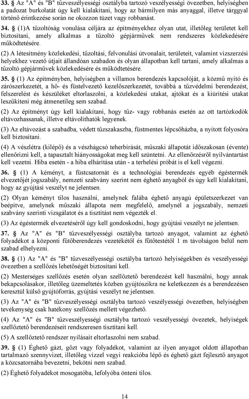 (1)A tűzoltóság vonulása céljára az építményekhez olyan utat, illetőleg területet kell biztosítani, amely alkalmas a tűzoltó gépjárművek nem rendszeres közlekedésére működtetésére.