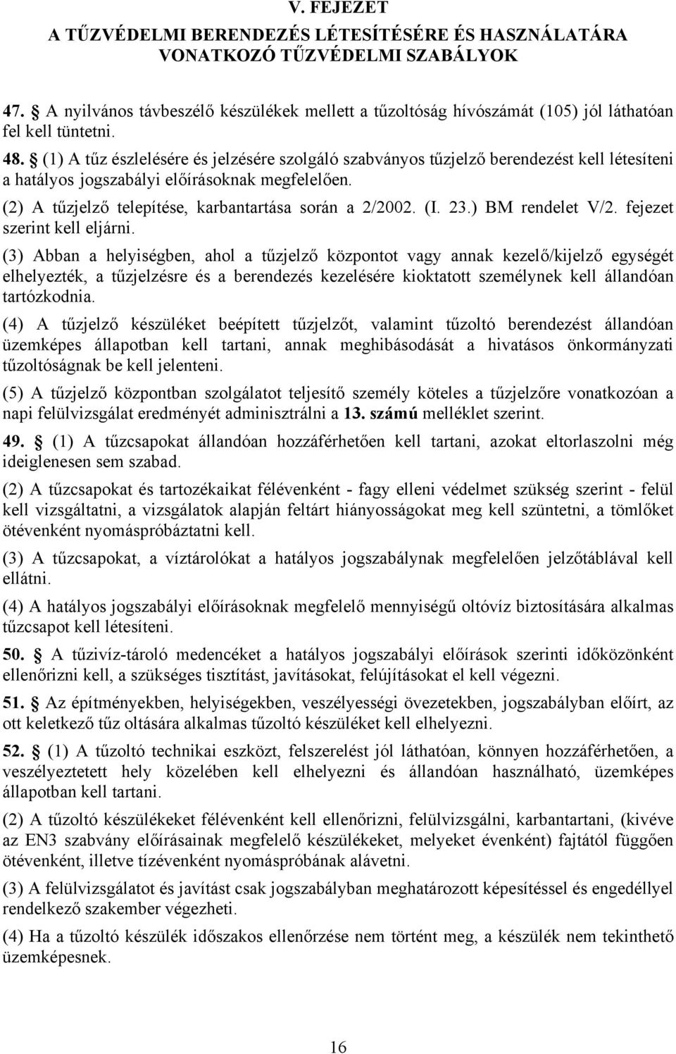 (1) A tűz észlelésére és jelzésére szolgáló szabványos tűzjelző berendezést kell létesíteni a hatályos jogszabályi előírásoknak megfelelően. (2) A tűzjelző telepítése, karbantartása során a 2/2002.