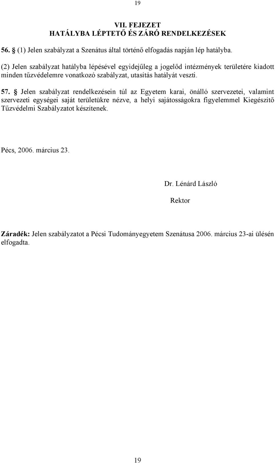 Jelen szabályzat rendelkezésein túl az Egyetem karai, önálló szervezetei, valamint szervezeti egységei saját területükre nézve, a helyi sajátosságokra figyelemmel
