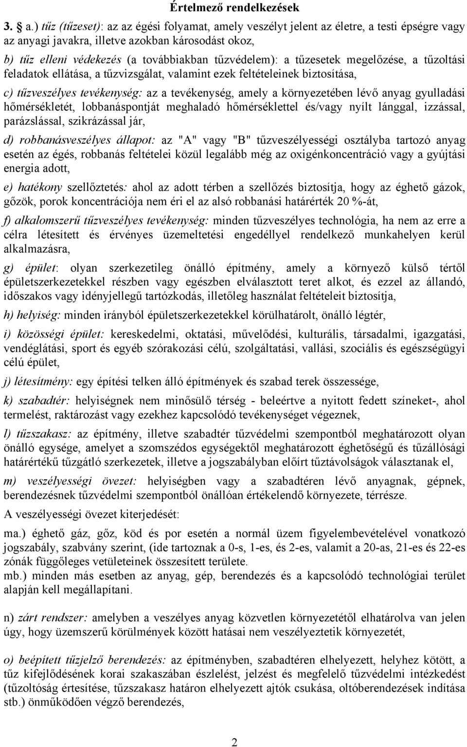 tűzesetek megelőzése, a tűzoltási feladatok ellátása, a tűzvizsgálat, valamint ezek feltételeinek biztosítása, c) tűzveszélyes tevékenység: az a tevékenység, amely a környezetében lévő anyag