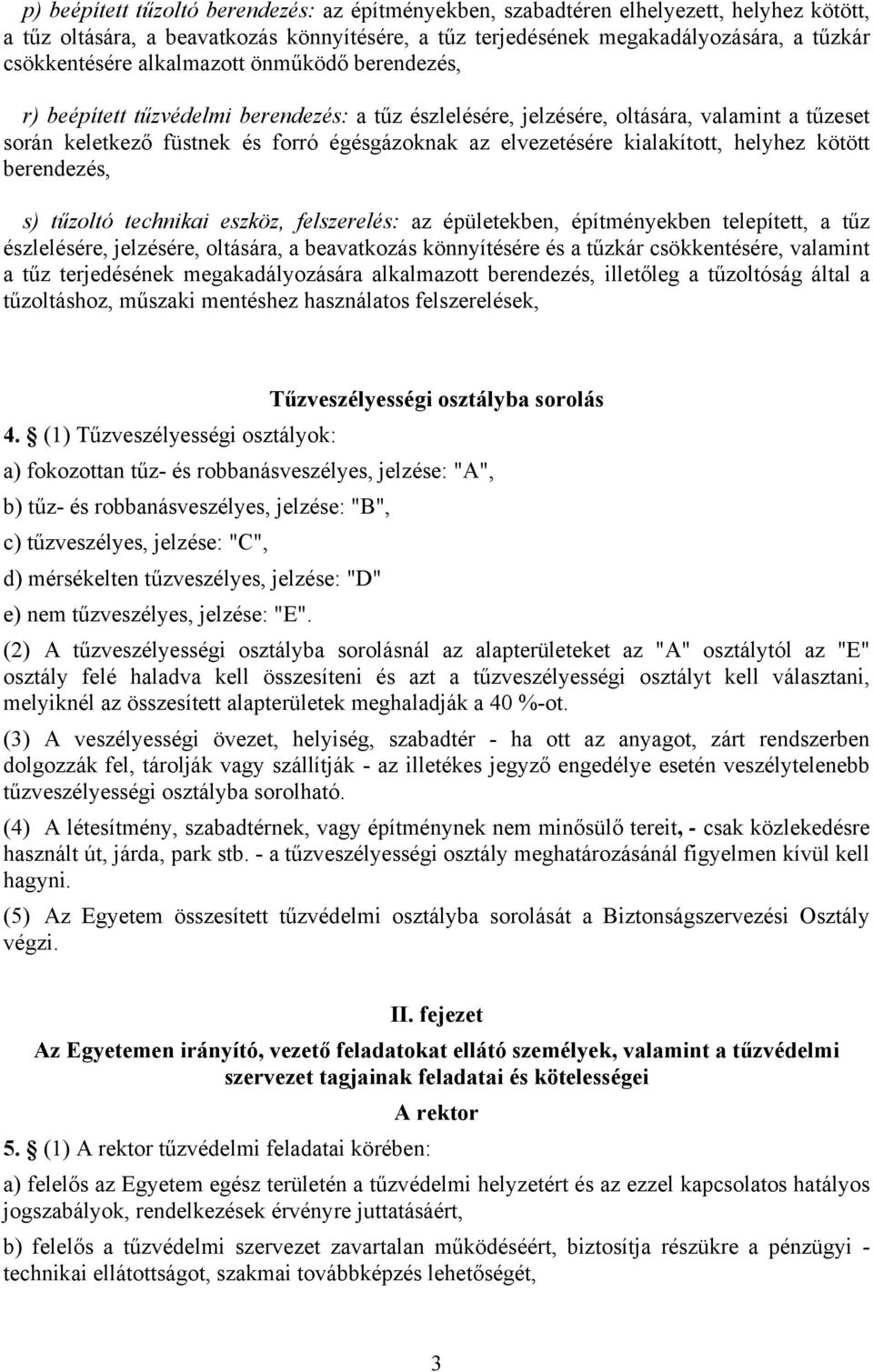 kialakított, helyhez kötött berendezés, s) tűzoltó technikai eszköz, felszerelés: az épületekben, építményekben telepített, a tűz észlelésére, jelzésére, oltására, a beavatkozás könnyítésére és a