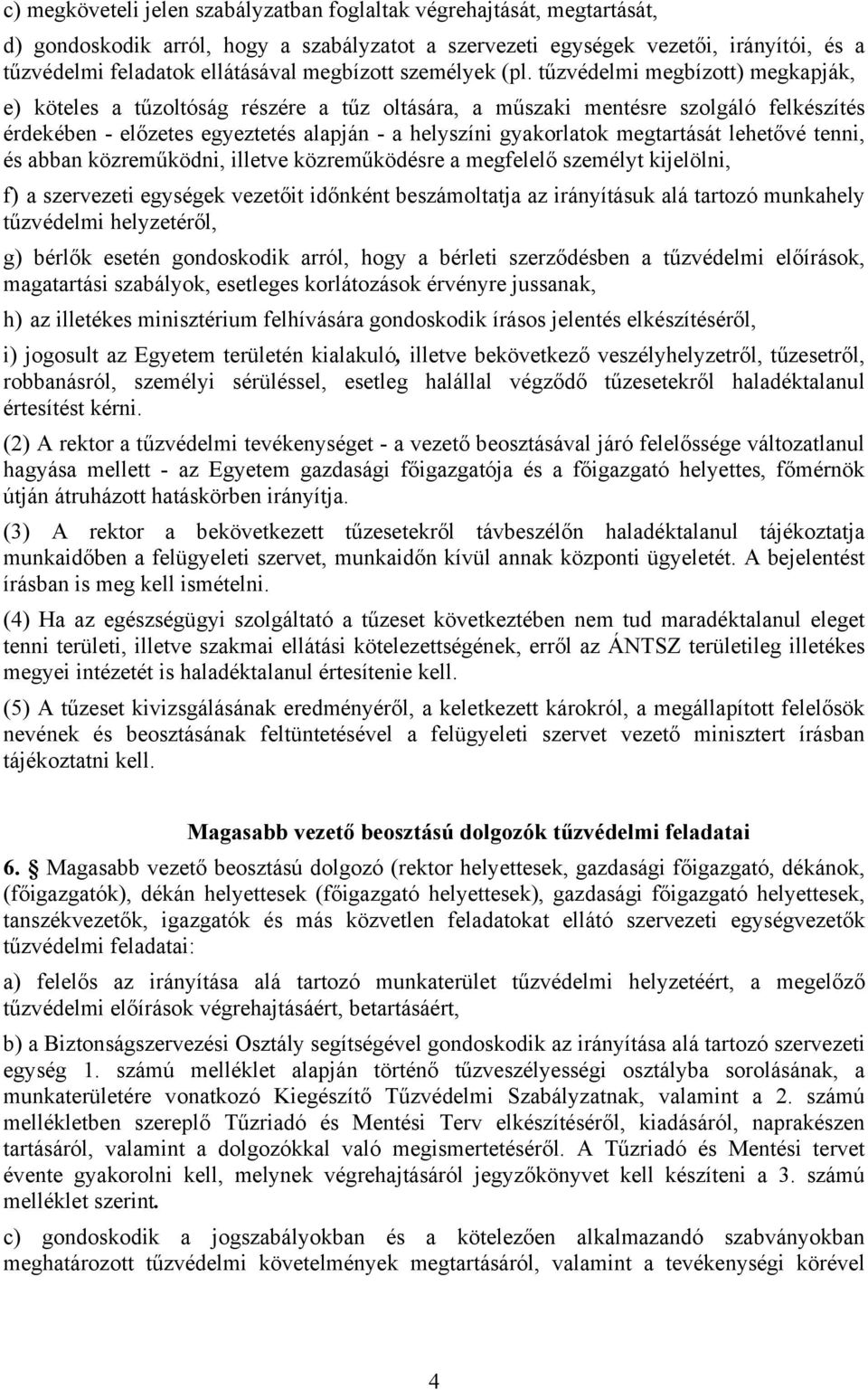 tűzvédelmi megbízott) megkapják, e) köteles a tűzoltóság részére a tűz oltására, a műszaki mentésre szolgáló felkészítés érdekében - előzetes egyeztetés alapján - a helyszíni gyakorlatok megtartását