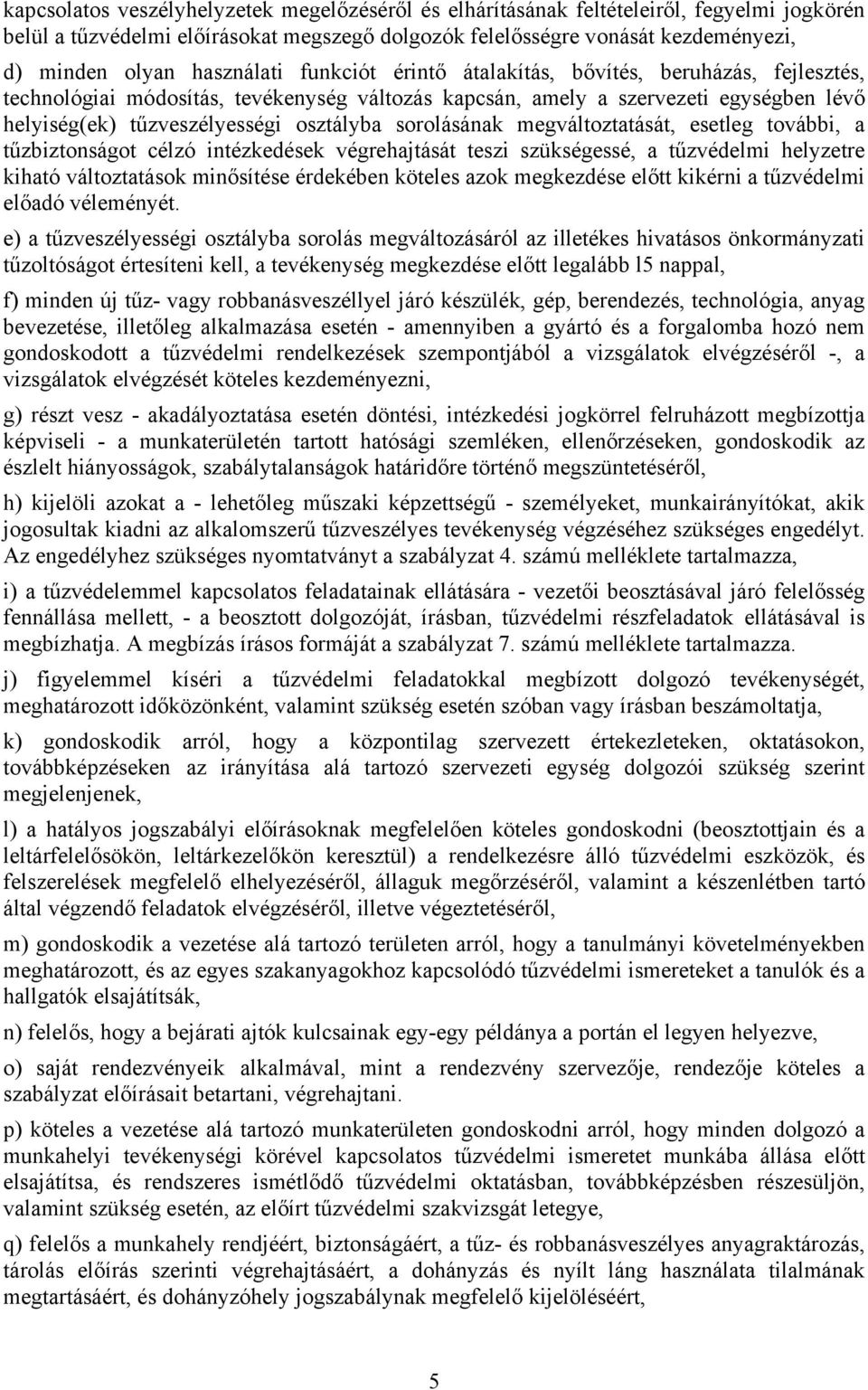 sorolásának megváltoztatását, esetleg további, a tűzbiztonságot célzó intézkedések végrehajtását teszi szükségessé, a tűzvédelmi helyzetre kiható változtatások minősítése érdekében köteles azok