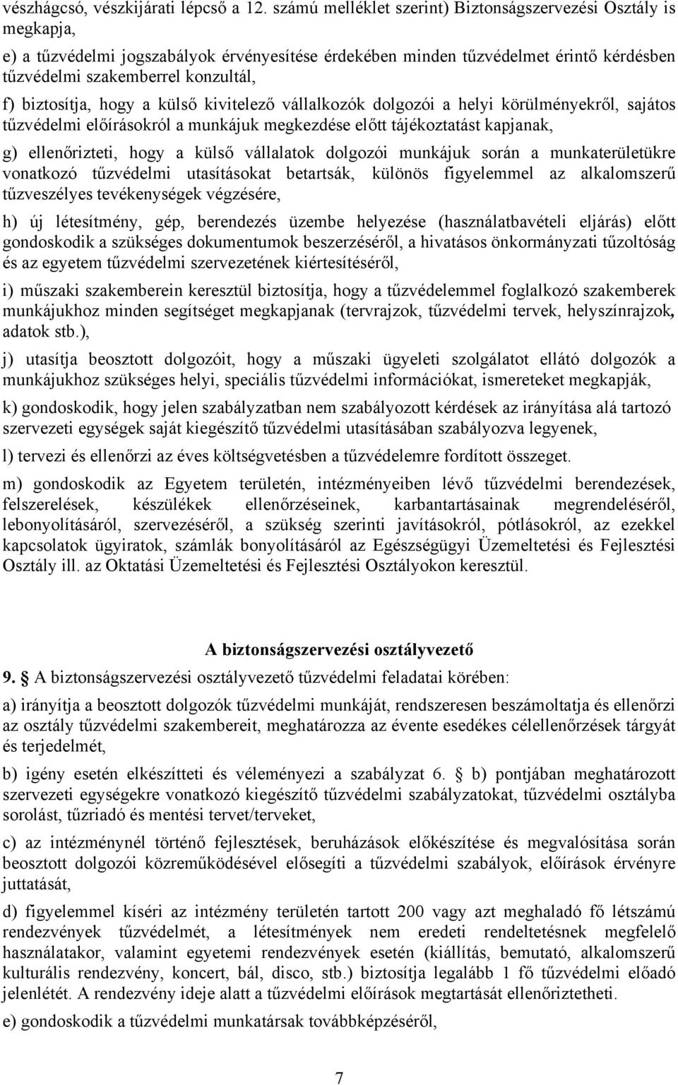 biztosítja, hogy a külső kivitelező vállalkozók dolgozói a helyi körülményekről, sajátos tűzvédelmi előírásokról a munkájuk megkezdése előtt tájékoztatást kapjanak, g) ellenőrizteti, hogy a külső