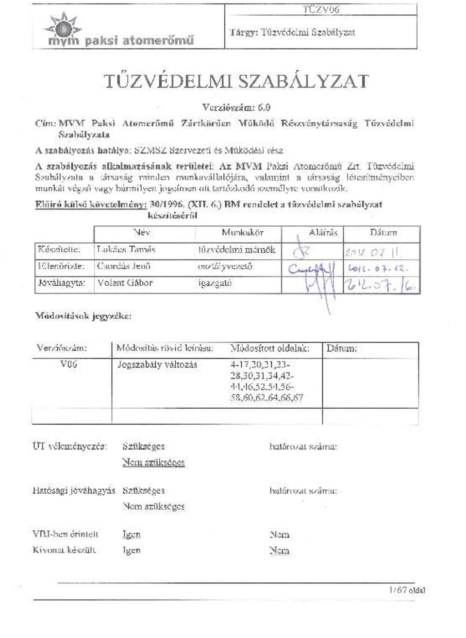 Atomerőmű Zrt. Tűzvédelmi Szabályzata a társaság minden munkavállalójára, valamint a társaság létesítményeiben munkát végző vagy bármilyen jogcímen ott tartózkodó személyre vonatkozik.