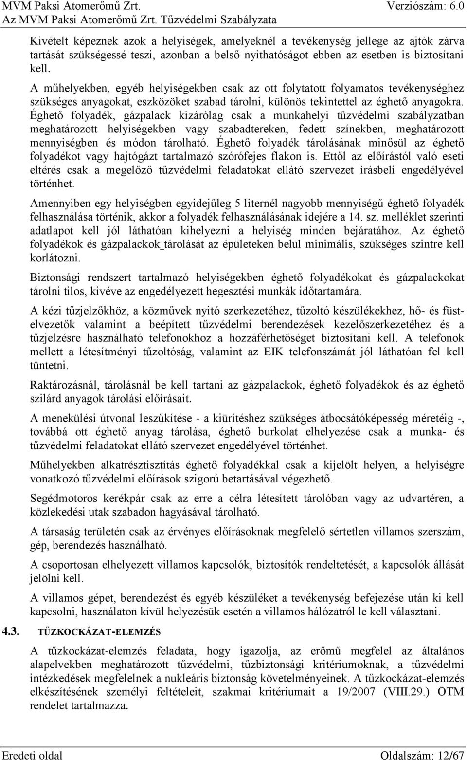 Éghető folyadék, gázpalack kizárólag csak a munkahelyi tűzvédelmi szabályzatban meghatározott helyiségekben vagy szabadtereken, fedett színekben, meghatározott mennyiségben és módon tárolható.