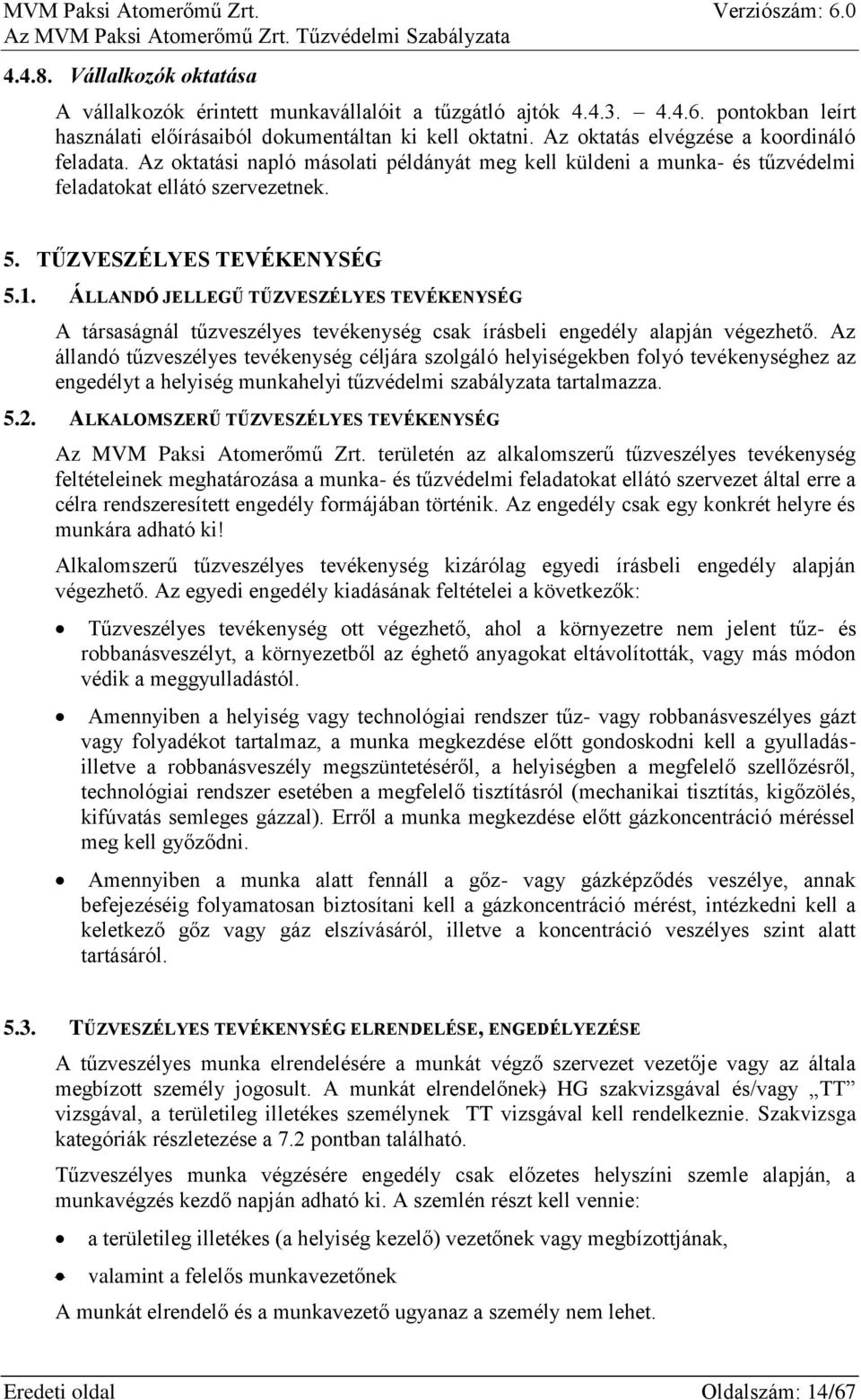 ÁLLANDÓ JELLEGŰ TŰZVESZÉLYES TEVÉKENYSÉG A társaságnál tűzveszélyes tevékenység csak írásbeli engedély alapján végezhető.
