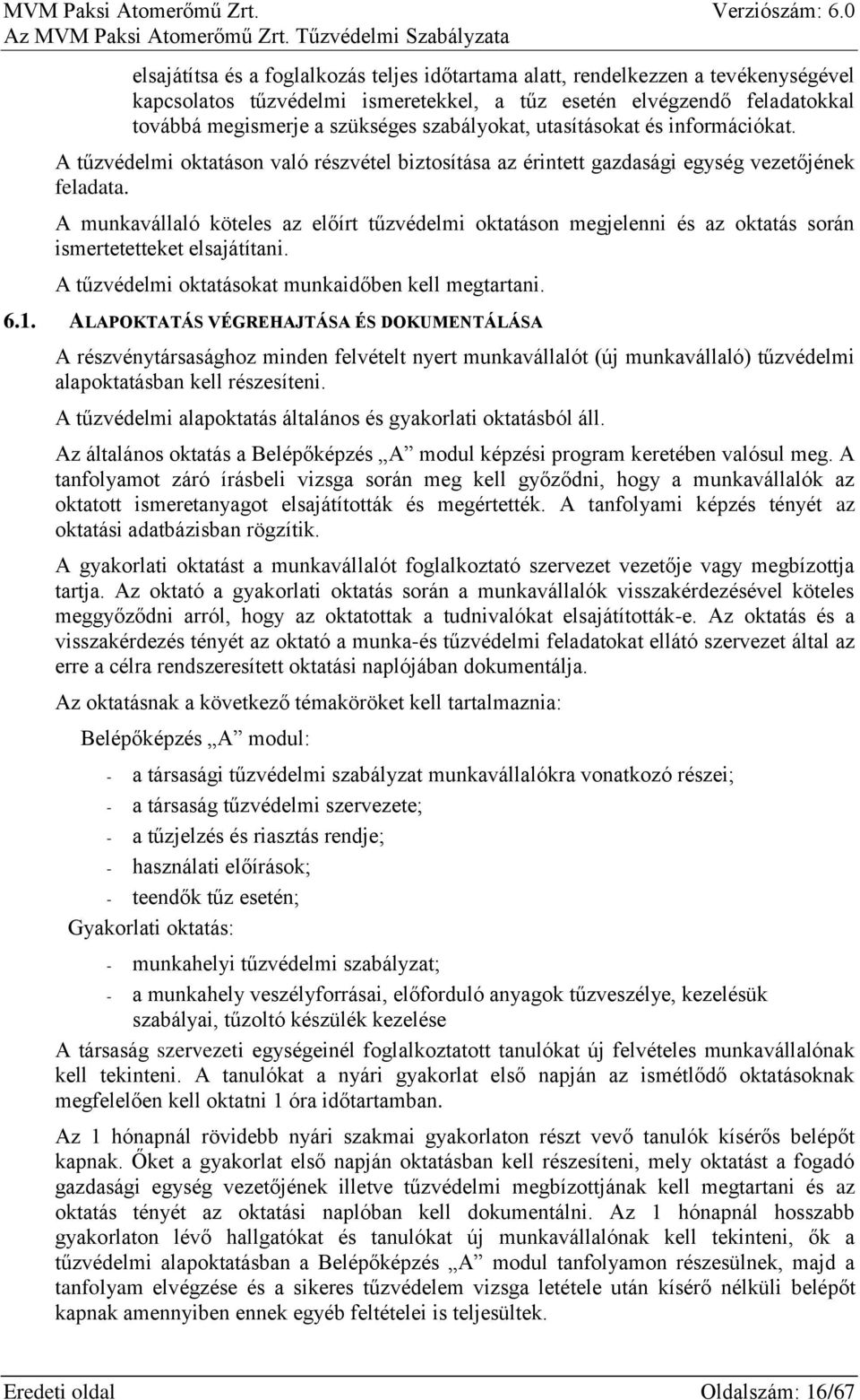 A munkavállaló köteles az előírt tűzvédelmi oktatáson megjelenni és az oktatás során ismertetetteket elsajátítani. A tűzvédelmi oktatásokat munkaidőben kell megtartani. 6.1.