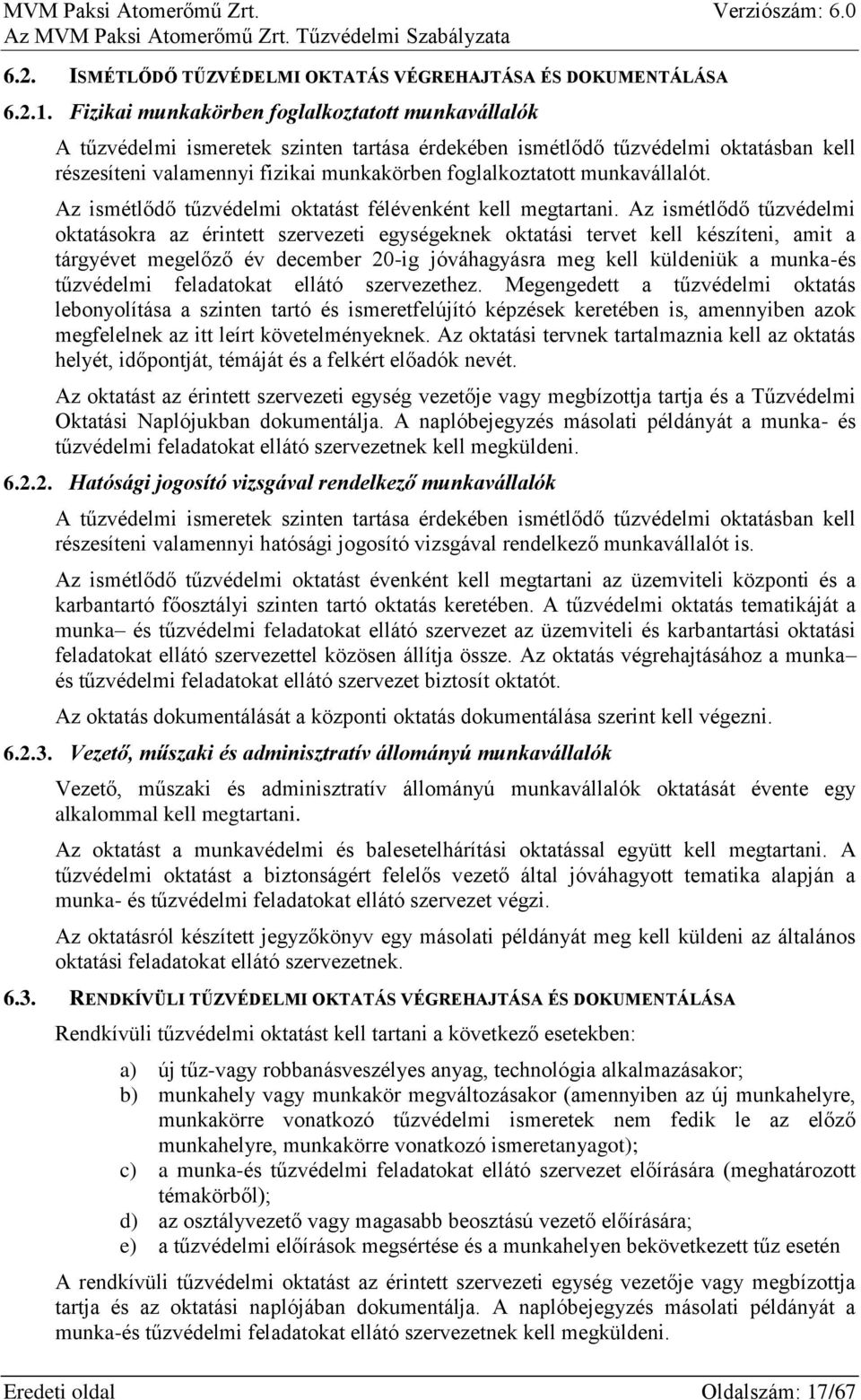 munkavállalót. Az ismétlődő tűzvédelmi oktatást félévenként kell megtartani.