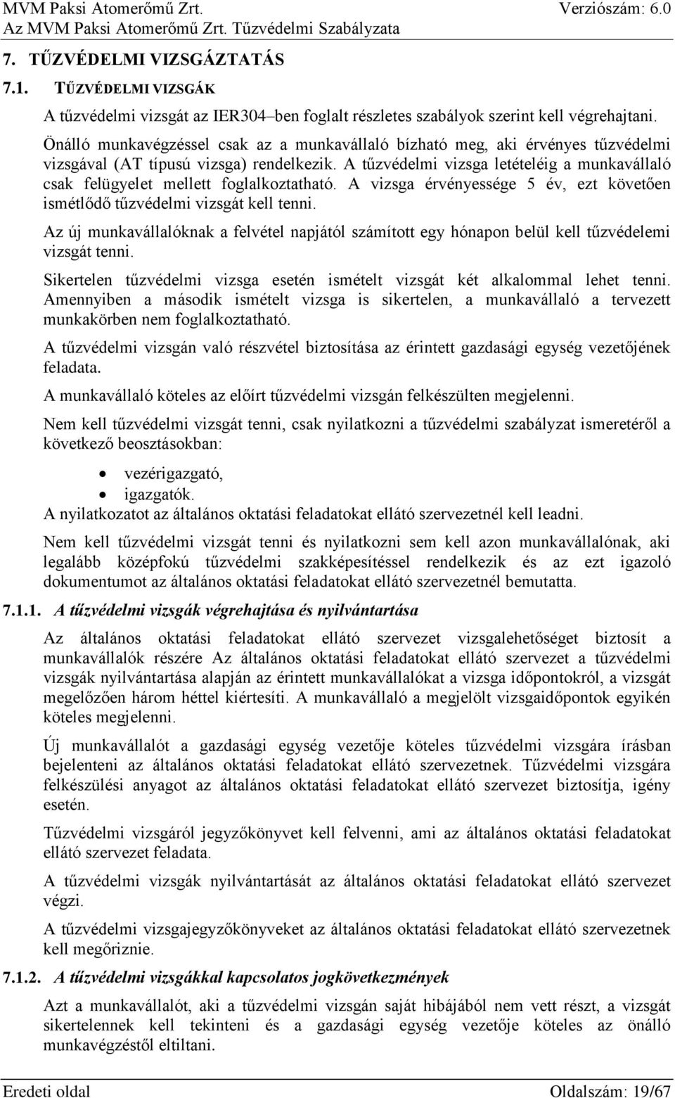 A tűzvédelmi vizsga letételéig a munkavállaló csak felügyelet mellett foglalkoztatható. A vizsga érvényessége 5 év, ezt követően ismétlődő tűzvédelmi vizsgát kell tenni.