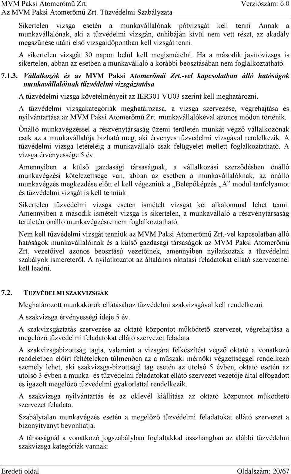 -vel kapcsolatban álló hatóságok munkavállalóinak tűzvédelmi vizsgáztatása A tűzvédelmi vizsga követelményeit az IER301 VU03 szerint kell meghatározni.