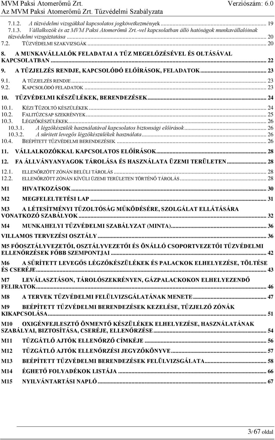 .. 23 10. TŰZVÉDELMI KÉSZÜLÉKEK, BERENDEZÉSEK... 24 10.1. KÉZI TŰZOLTÓ KÉSZÜLÉKEK... 24 10.2. FALITŰZCSAP SZEKRÉNYEK... 25 10.3. LÉGZŐKÉSZÜLÉKEK... 26 10.3.1. A légzőkészülék használatával kapcsolatos biztonsági előírások.