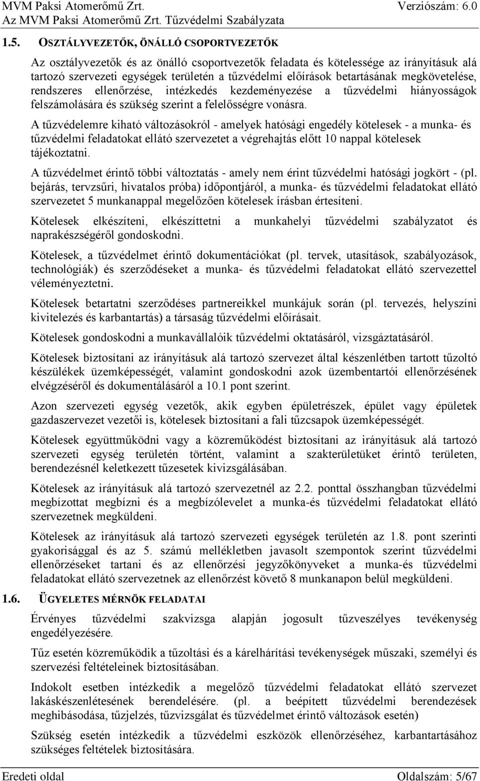 A tűzvédelemre kiható változásokról - amelyek hatósági engedély kötelesek - a munka- és tűzvédelmi feladatokat ellátó szervezetet a végrehajtás előtt 10 nappal kötelesek tájékoztatni.