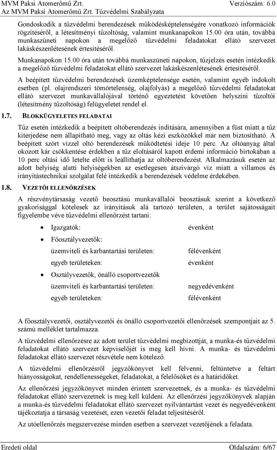 00 óra után továbbá munkaszüneti napokon, tűzjelzés esetén intézkedik a megelőző tűzvédelmi feladatokat ellátó szervezet lakáskészenlétesének értesítéséről.