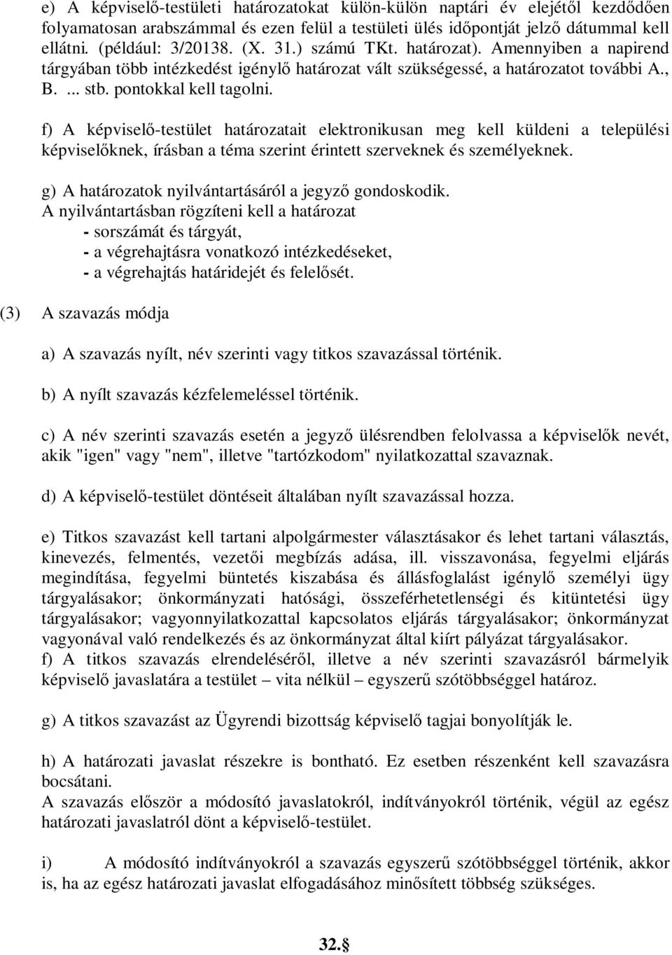 f) A képviselő-testület határozatait elektronikusan meg kell küldeni a települési képviselőknek, írásban a téma szerint érintett szerveknek és személyeknek.