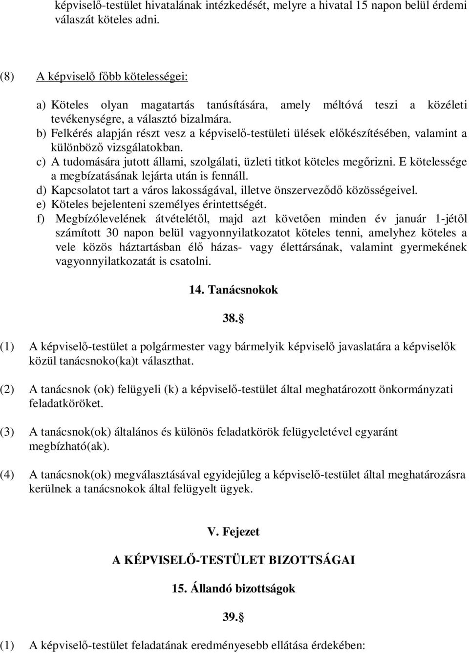 b) Felkérés alapján részt vesz a képviselő-testületi ülések előkészítésében, valamint a különböző vizsgálatokban. c) A tudomására jutott állami, szolgálati, üzleti titkot köteles megőrizni.