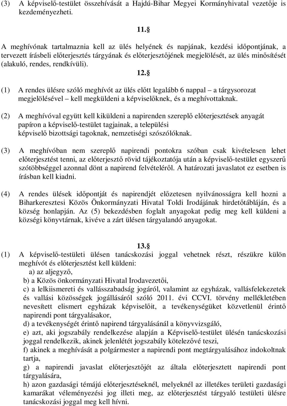 rendes, rendkívüli). 12. (1) A rendes ülésre szóló meghívót az ülés előtt legalább 6 nappal a tárgysorozat megjelölésével kell megküldeni a képviselőknek, és a meghívottaknak.