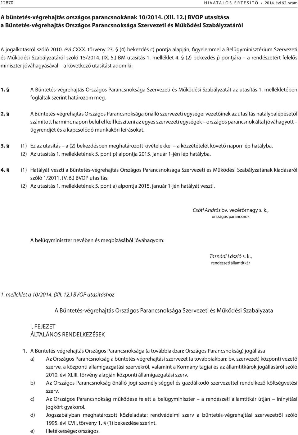 (4) bekezdés c) pontja alapján, figyelemmel a Belügyminisztérium Szervezeti és Működési Szabályzatáról szóló 15/2014. (IX. 5.) BM utasítás 1. melléklet 4.