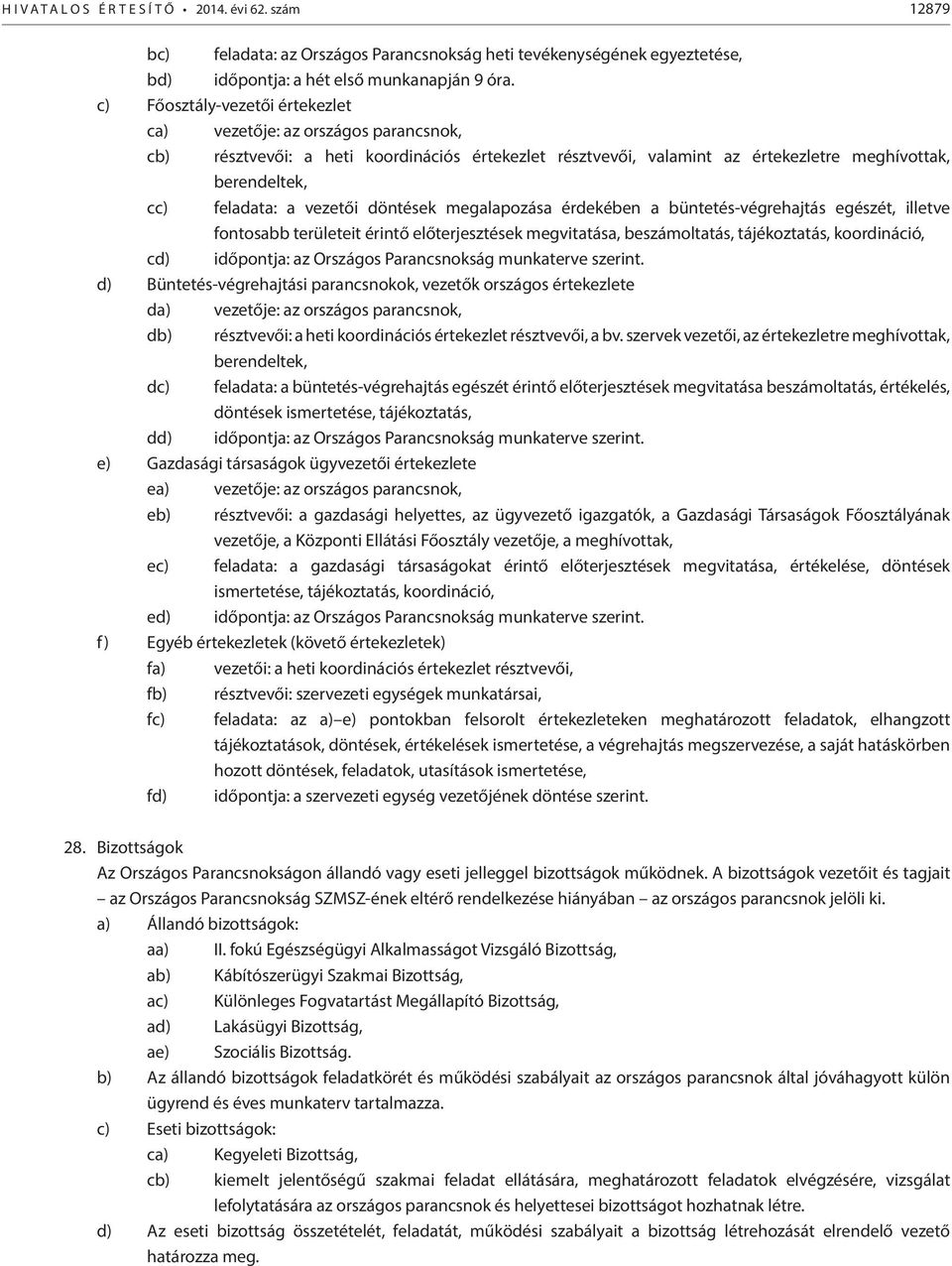 vezetői döntések megalapozása érdekében a büntetés-végrehajtás egészét, illetve fontosabb területeit érintő előterjesztések megvitatása, beszámoltatás, tájékoztatás, koordináció, cd) időpontja: az