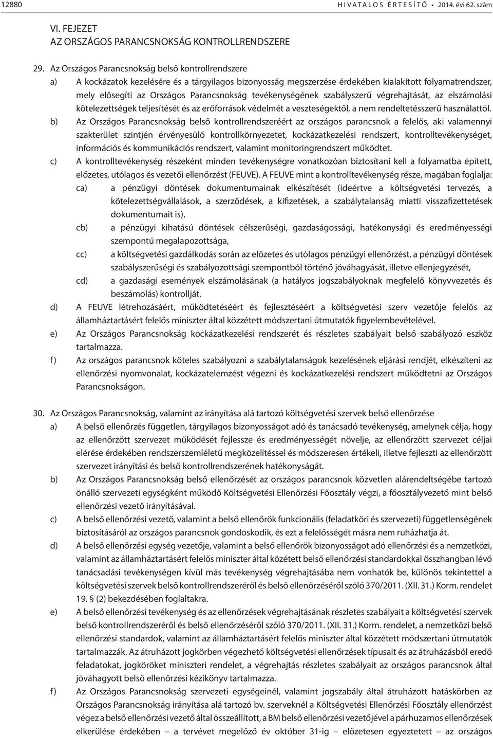 tevékenységének szabályszerű végrehajtását, az elszámolási kötelezettségek teljesítését és az erőforrások védelmét a veszteségektől, a nem rendeltetésszerű használattól.