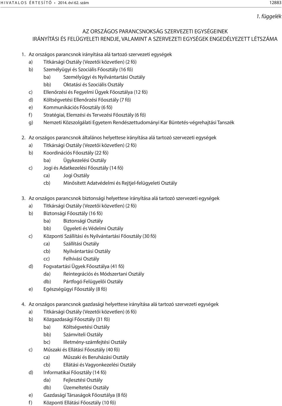 Osztály bb) Oktatási és Szociális Osztály c) Ellenőrzési és Fegyelmi Ügyek Főosztálya (12 fő) d) Költségvetési Ellenőrzési Főosztály (7 fő) e) Kommunikációs Főosztály (6 fő) f) Stratégiai, Elemzési