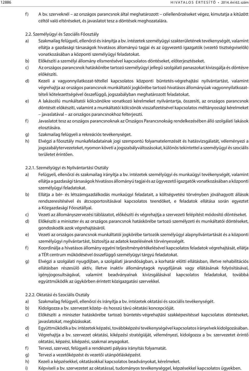 2. Személyügyi és Szociális Főosztály a) Szakmailag felügyeli, ellenőrzi és irányítja a bv.