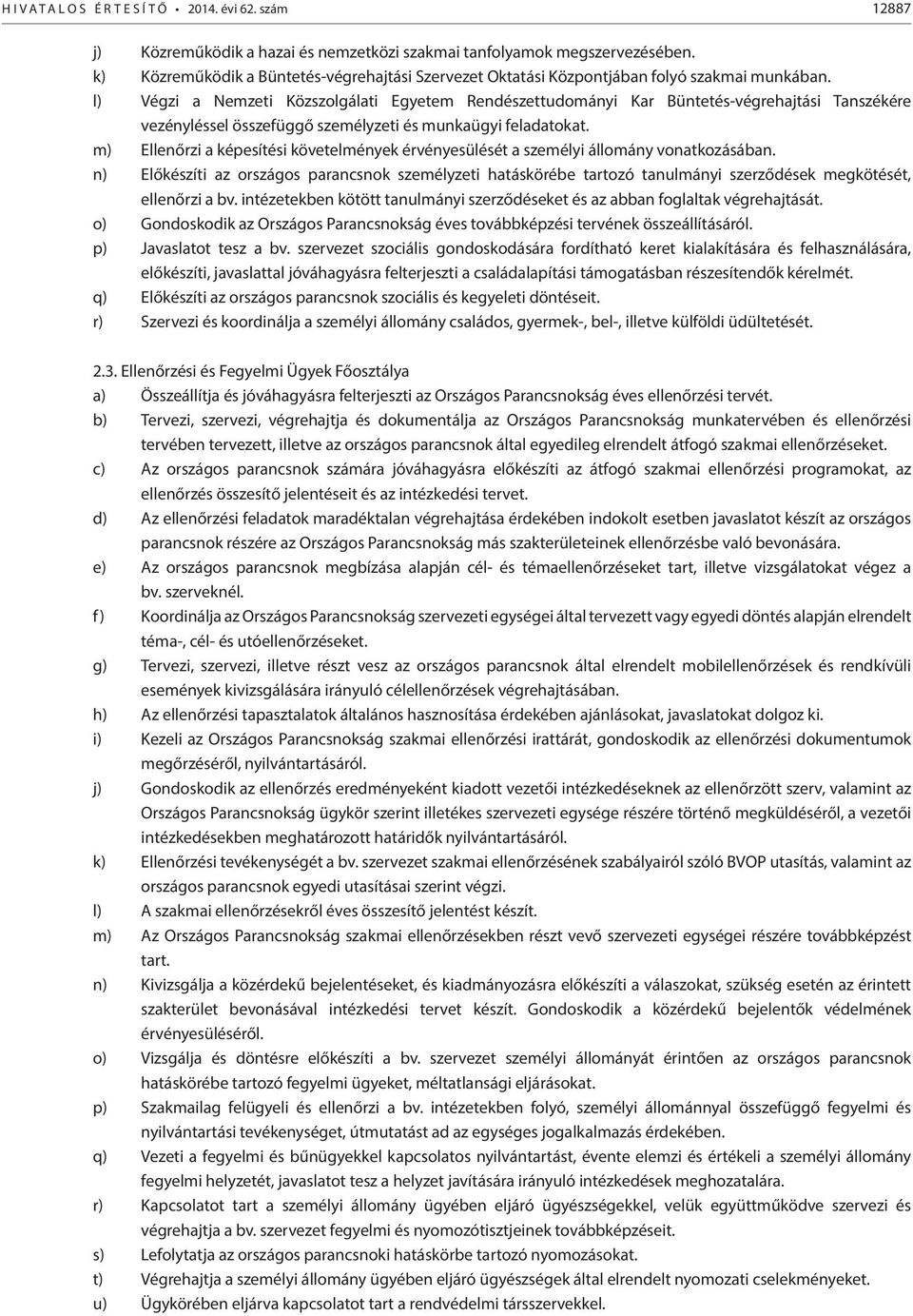 l) Végzi a Nemzeti Közszolgálati Egyetem Rendészettudományi Kar Büntetés-végrehajtási Tanszékére vezényléssel összefüggő személyzeti és munkaügyi feladatokat.