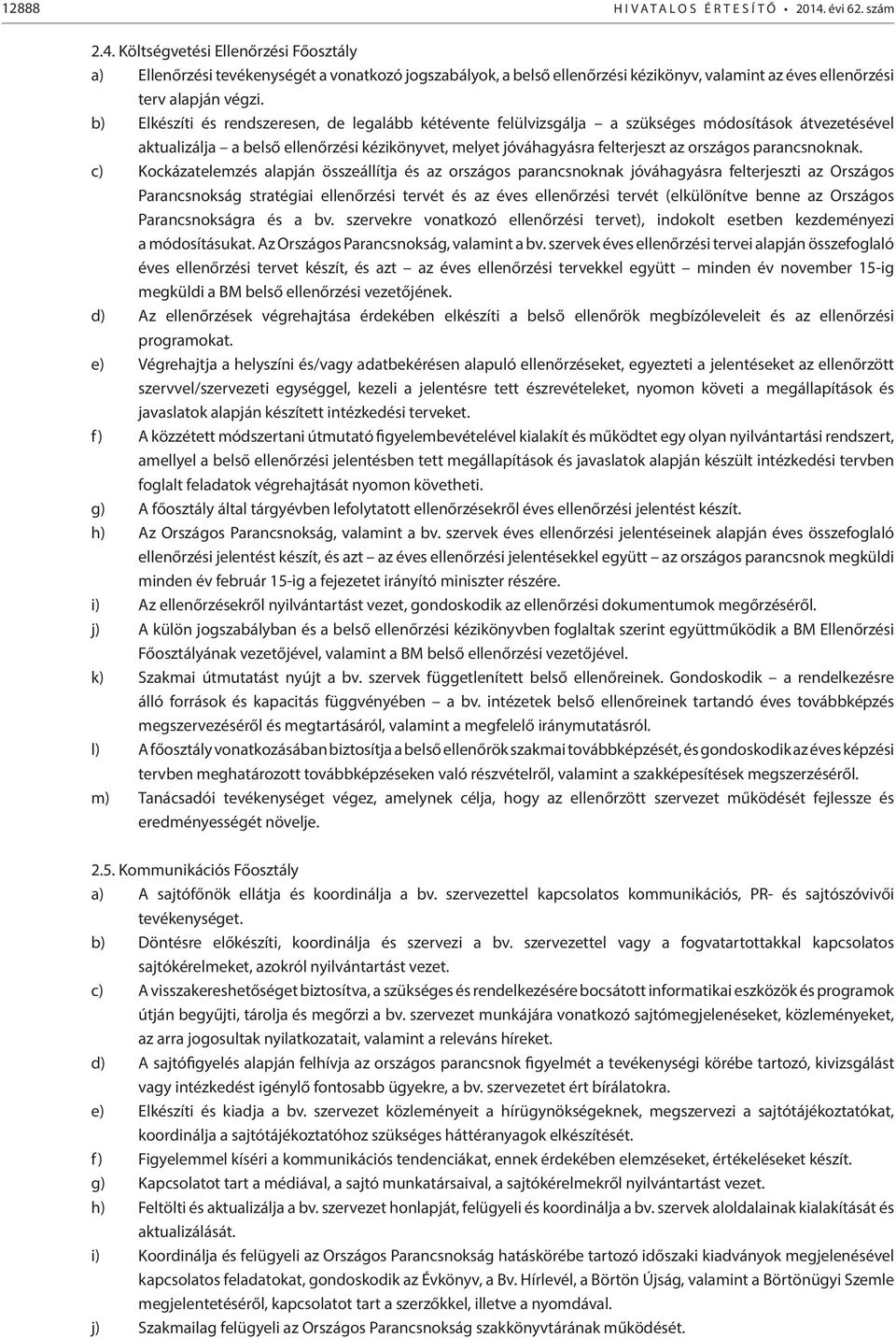b) Elkészíti és rendszeresen, de legalább kétévente felülvizsgálja a szükséges módosítások átvezetésével aktualizálja a belső ellenőrzési kézikönyvet, melyet jóváhagyásra felterjeszt az országos
