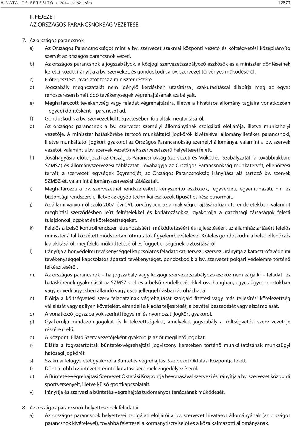 b) Az országos parancsnok a jogszabályok, a közjogi szervezetszabályozó eszközök és a miniszter döntéseinek keretei között irányítja a bv. szerveket, és gondoskodik a bv.