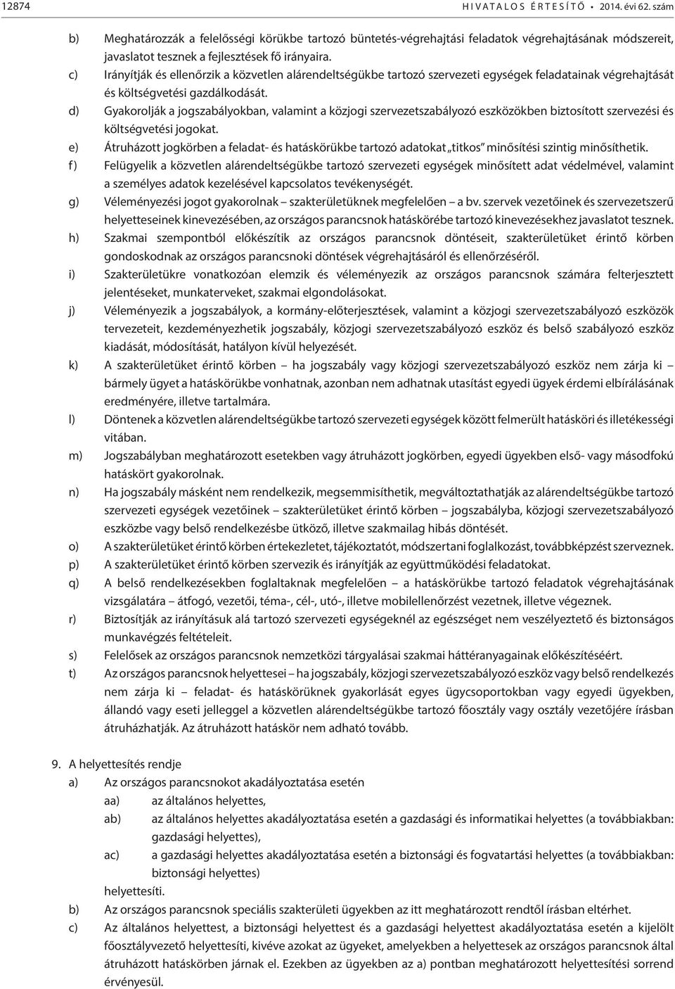 c) Irányítják és ellenőrzik a közvetlen alárendeltségükbe tartozó szervezeti egységek feladatainak végrehajtását és költségvetési gazdálkodását.