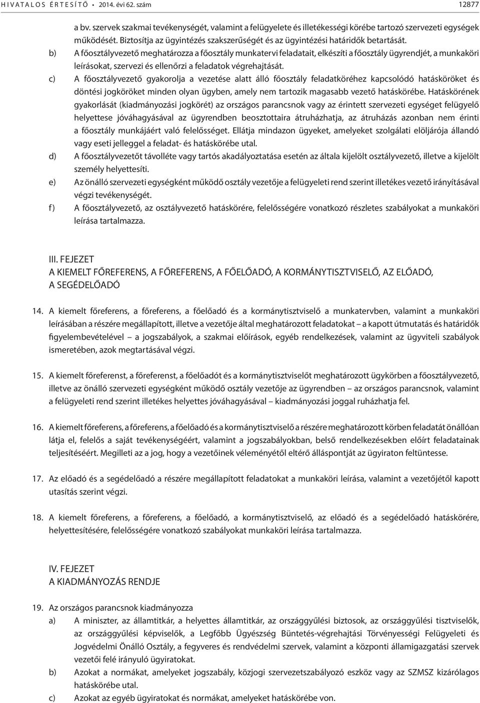 b) A főosztályvezető meghatározza a főosztály munkatervi feladatait, elkészíti a főosztály ügyrendjét, a munkaköri leírásokat, szervezi és ellenőrzi a feladatok végrehajtását.