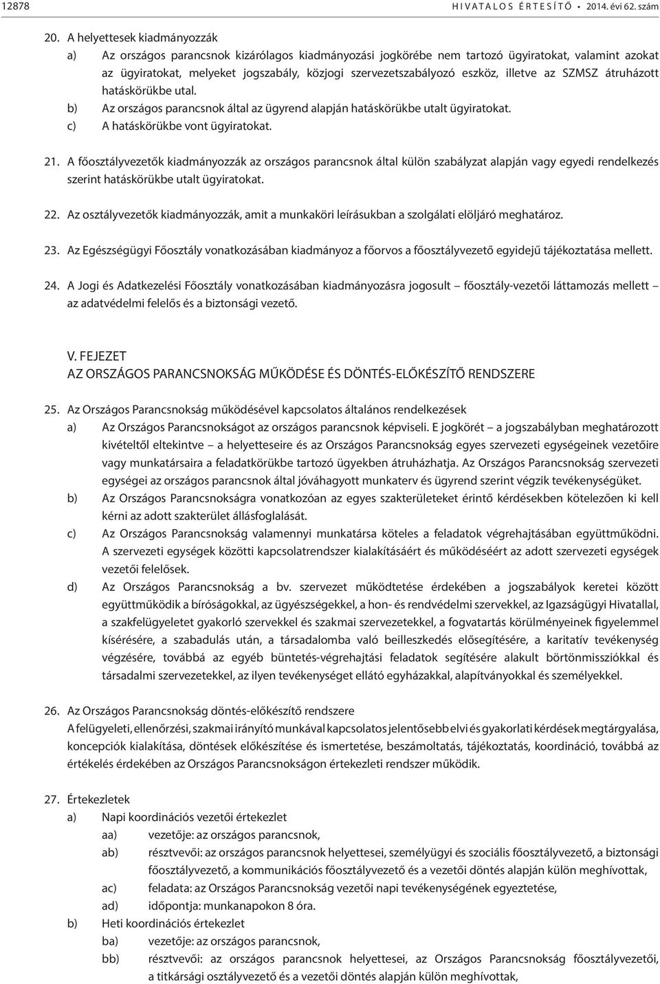 eszköz, illetve az SZMSZ átruházott hatáskörükbe utal. b) Az országos parancsnok által az ügyrend alapján hatáskörükbe utalt ügyiratokat. c) A hatáskörükbe vont ügyiratokat. 21.