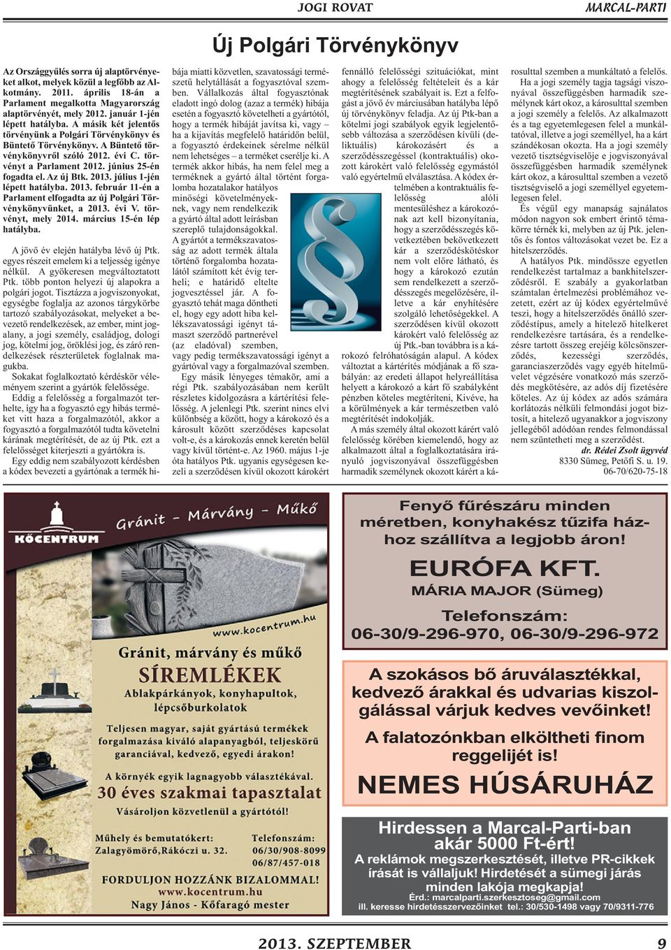 A Büntető törvénykönyvről szóló 2012. évi C. törvényt a Parlament 2012. június 25-én fogadta el. Az új Btk. 2013. július 1-jén lépett hatályba. 2013. február 11-én a Parlament elfogadta az új Polgári Törvénykönyvünket, a 2013.