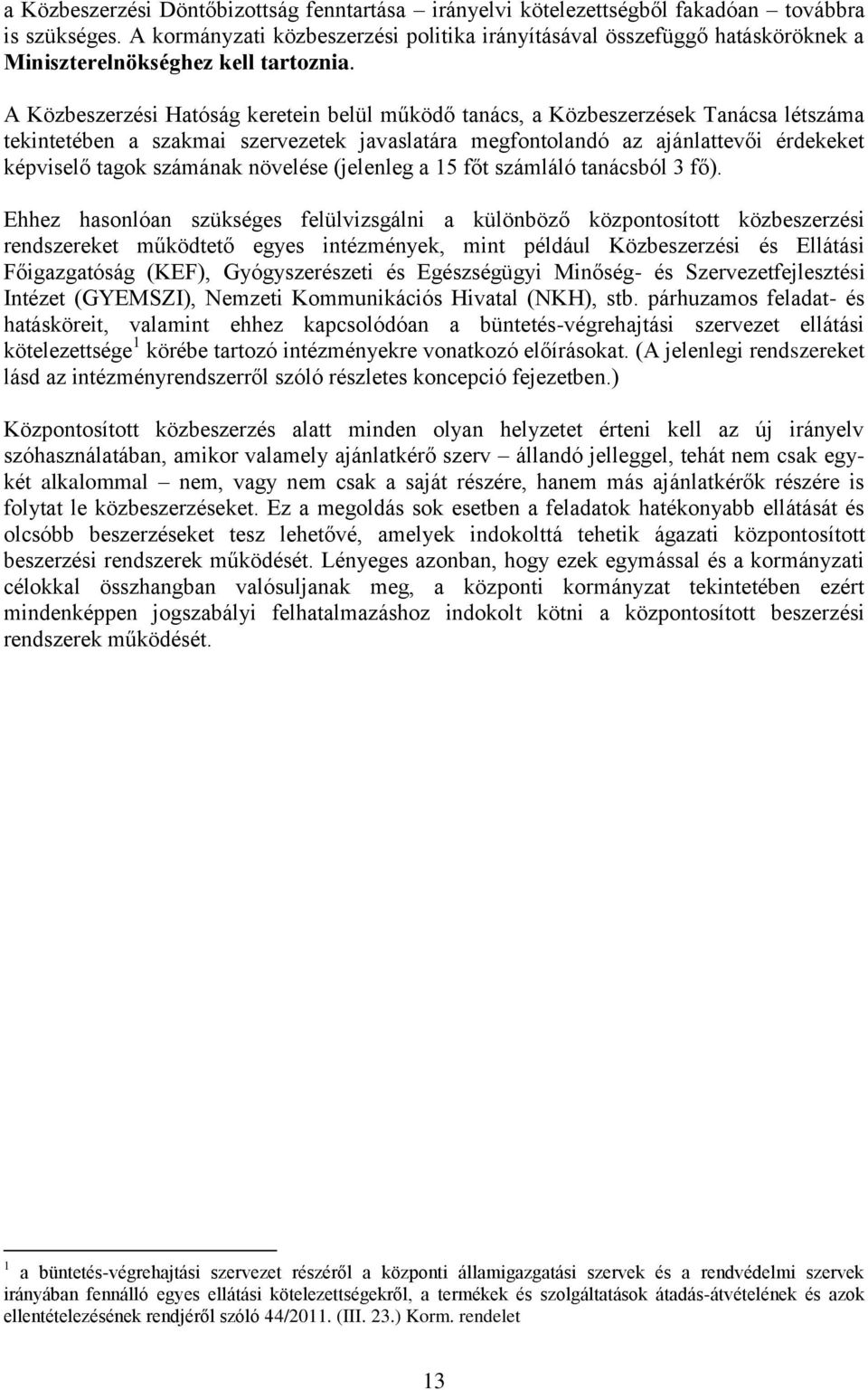 A Közbeszerzési Hatóság keretein belül működő tanács, a Közbeszerzések Tanácsa létszáma tekintetében a szakmai szervezetek javaslatára megfontolandó az ajánlattevői érdekeket képviselő tagok számának