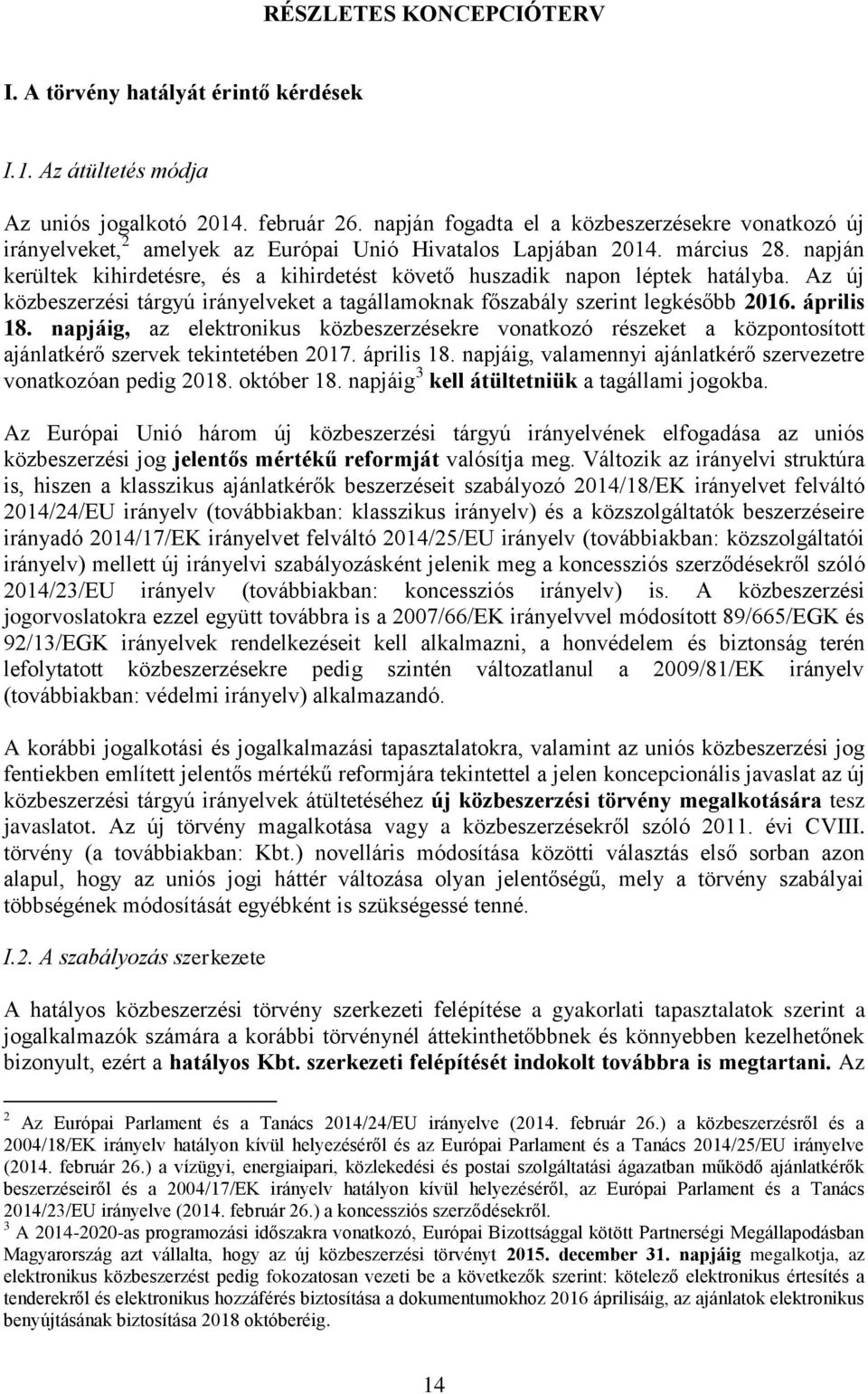 napján kerültek kihirdetésre, és a kihirdetést követő huszadik napon léptek hatályba. Az új közbeszerzési tárgyú irányelveket a tagállamoknak főszabály szerint legkésőbb 2016. április 18.