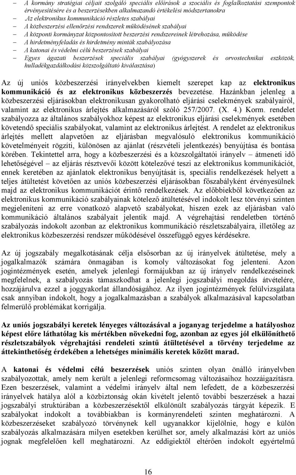 hirdetményfeladás és hirdetmény minták szabályozása A katonai és védelmi célú beszerzések szabályai Egyes ágazati beszerzések speciális szabályai (gyógyszerek és orvostechnikai eszközök,