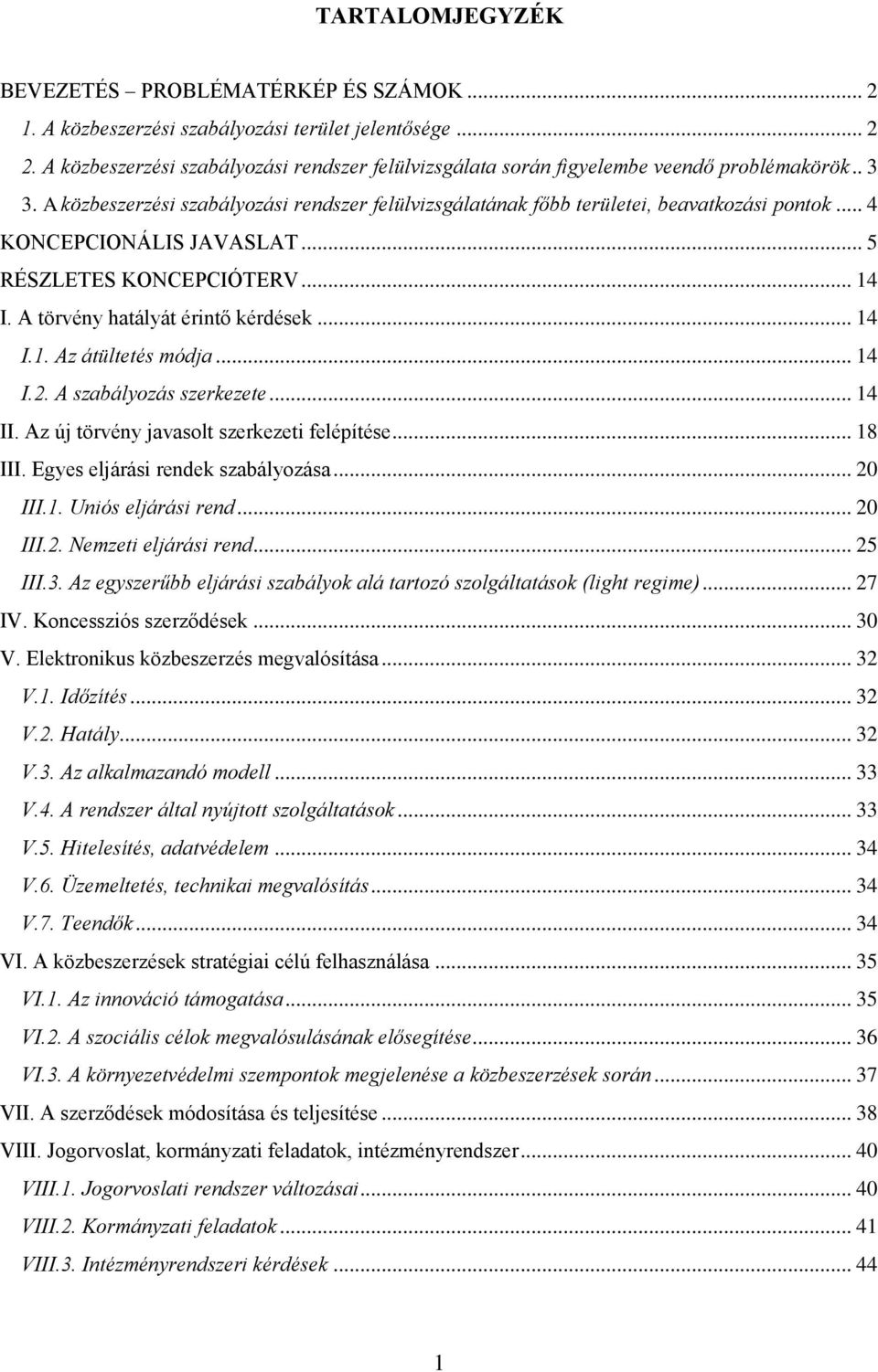 .. 4 KONCEPCIONÁLIS JAVASLAT... 5 RÉSZLETES KONCEPCIÓTERV... 14 I. A törvény hatályát érintő kérdések... 14 I.1. Az átültetés módja... 14 I.2. A szabályozás szerkezete... 14 II.